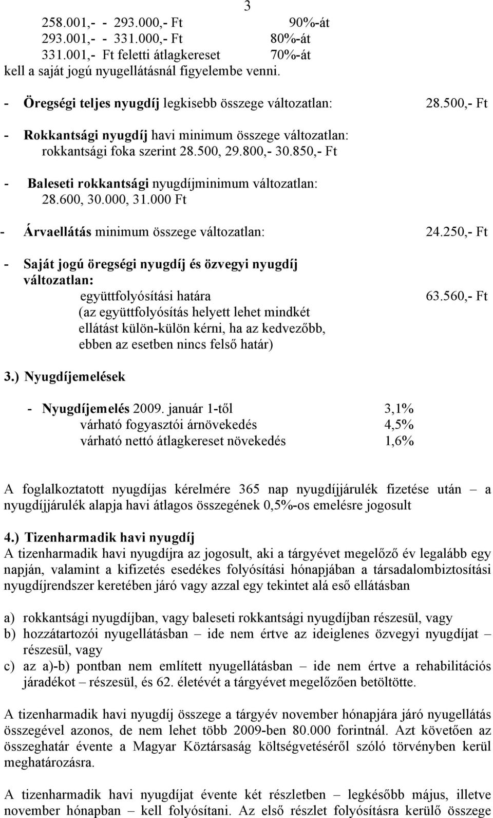 850,- Ft - Baleseti rokkantsági nyugdíjminimum változatlan: 28.600, 30.000, 31.000 Ft - Árvaellátás minimum összege változatlan: 24.