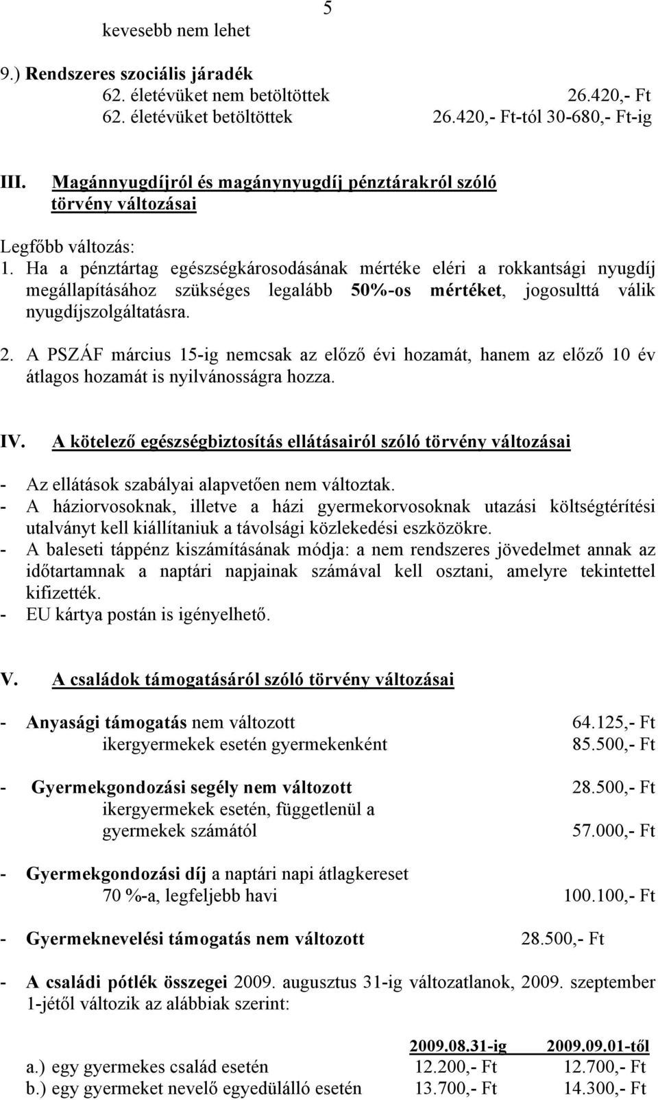 Ha a pénztártag egészségkárosodásának mértéke eléri a rokkantsági nyugdíj megállapításához szükséges legalább 50%-os mértéket, jogosulttá válik nyugdíjszolgáltatásra. 2.