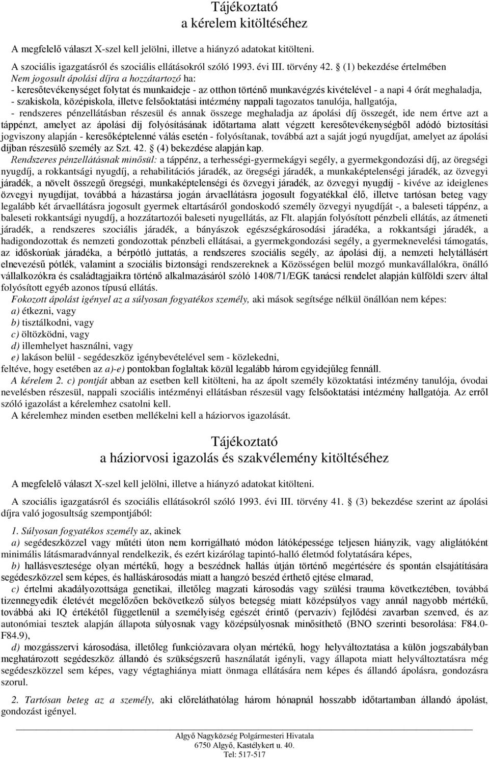 szakiskola, középiskola, illetve felsőoktatási intézmény nappali tagozatos tanulója, hallgatója, - rendszeres pénzellátásban részesül és annak összege meghaladja az ápolási díj összegét, ide nem