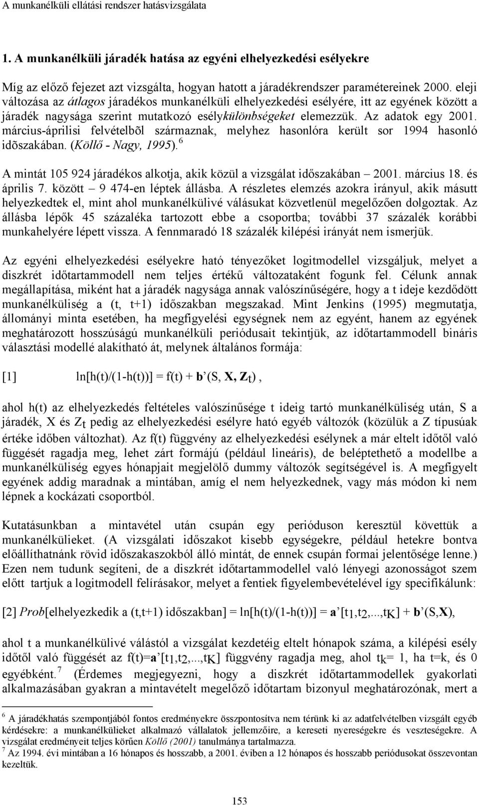 március-áprilisi felvételbõl származnak, melyhez hasonlóra került sor 1994 hasonló idõszakában. (Köllő - Nagy, 1995). 6 A mintát 105 924 járadékos alkotja, akik közül a vizsgálat időszakában 2001.