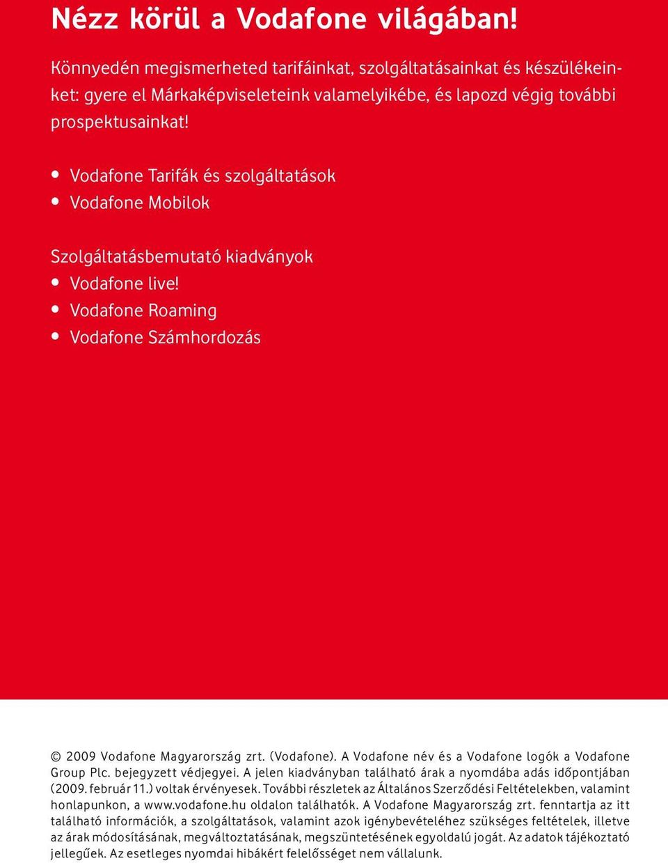 A jelen kiadványban található árak a nyomdába adás idôpontjában (2009. február 11.) voltak érvényesek. További részletek az Általános Szerzôdési Feltételekben, valamint honlapunkon, a www.vodafone.