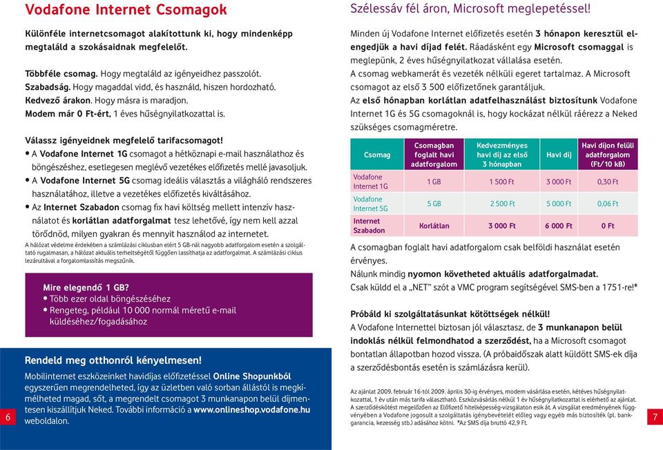 Minden új Internet elôfizetés esetén 3 hónapon keresztül elengedjük a havi díjad felét. Ráadásként egy Microsoft csomaggal is meglepünk, 2 éves hûségnyilatkozat vállalása esetén.