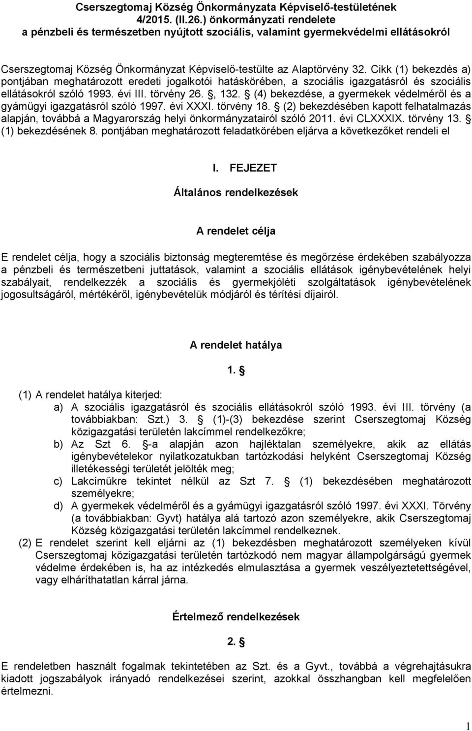 Cikk (1) bekezdés a) pontjában meghatározott eredeti jogalkotói hatáskörében, a szociális igazgatásról és szociális ellátásokról szóló 1993. évi III. törvény 26., 132.