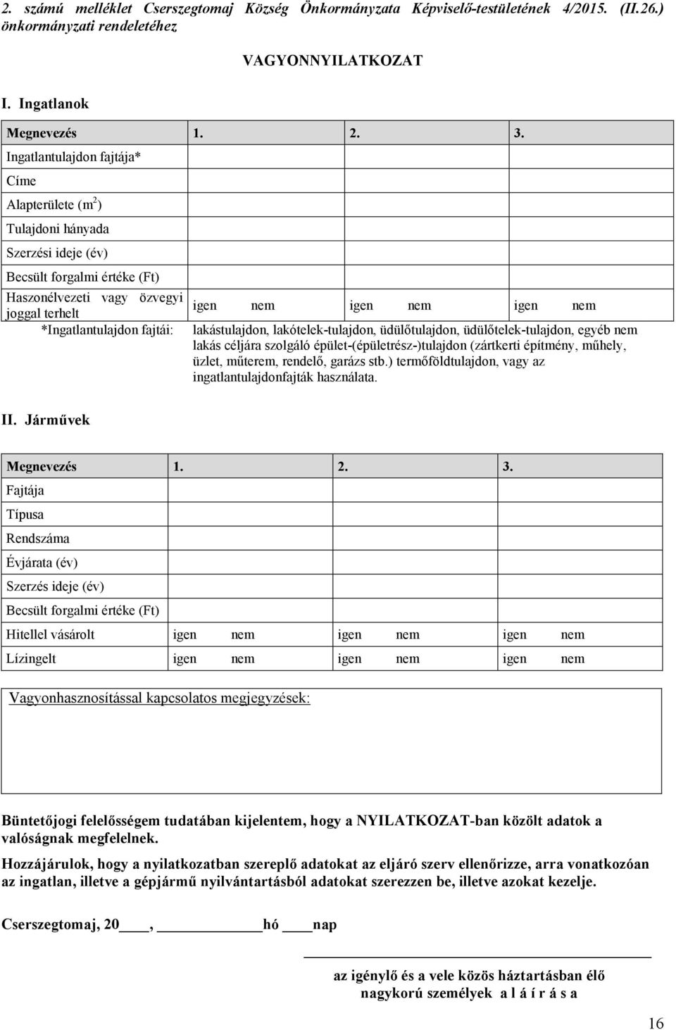 igen nem igen nem lakástulajdon, lakótelek-tulajdon, üdülőtulajdon, üdülőtelek-tulajdon, egyéb nem lakás céljára szolgáló épület-(épületrész-)tulajdon (zártkerti építmény, műhely, üzlet, műterem,