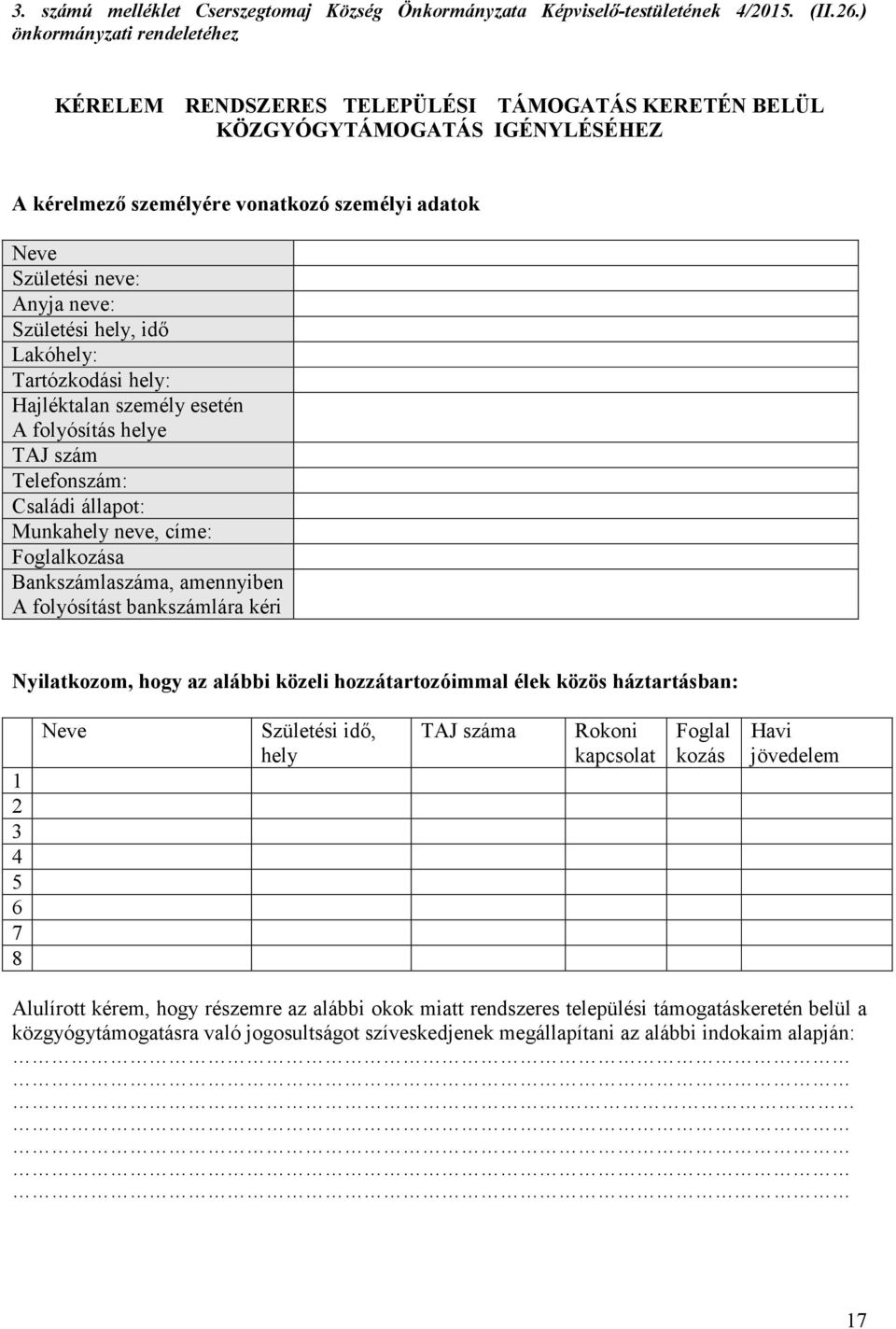 Születési hely, idő Lakóhely: Tartózkodási hely: Hajléktalan személy esetén A folyósítás helye TAJ szám Telefonszám: Családi állapot: Munkahely neve, címe: Foglalkozása Bankszámlaszáma, amennyiben A