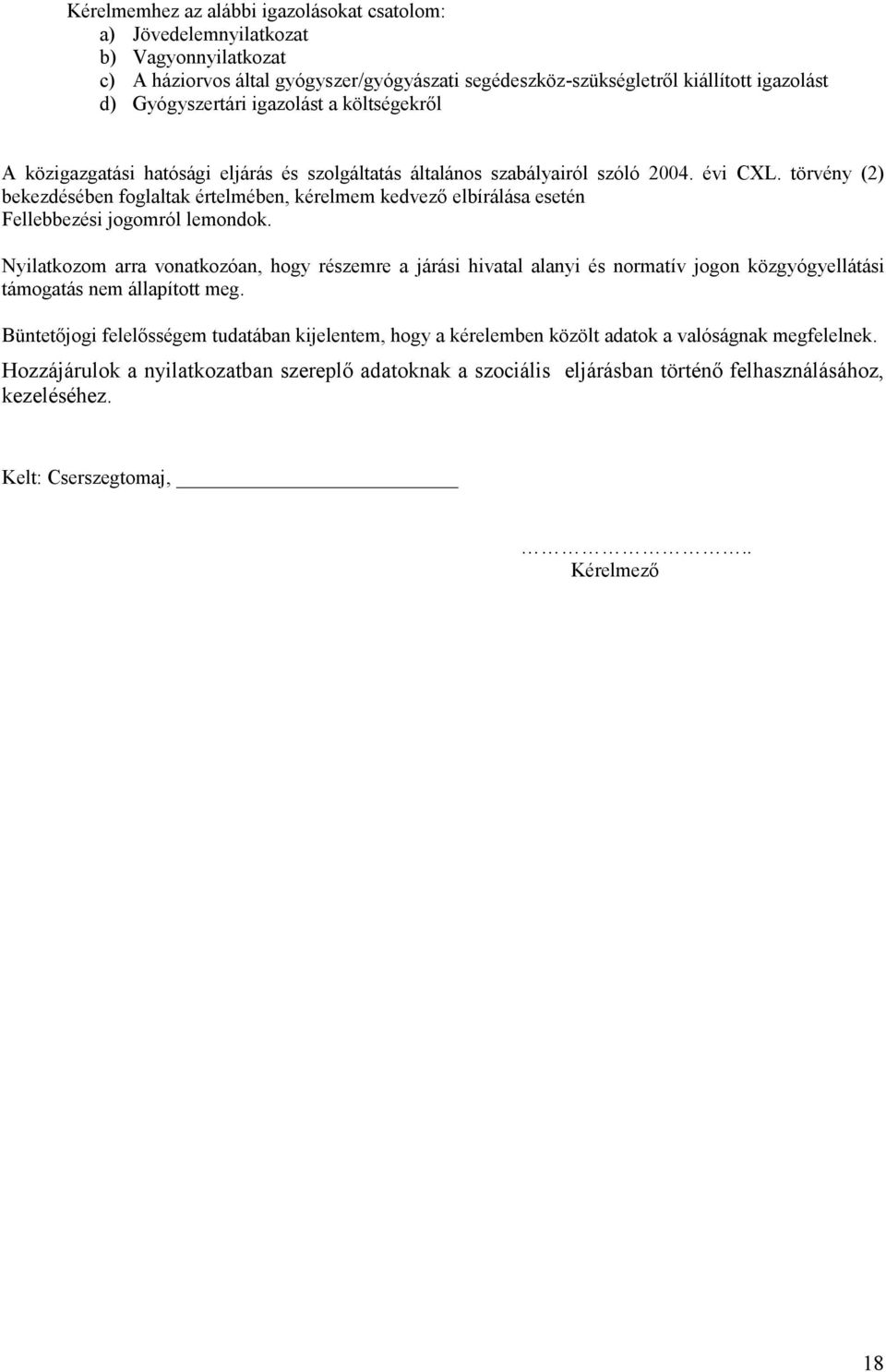 törvény (2) bekezdésében foglaltak értelmében, kérelmem kedvező elbírálása esetén Fellebbezési jogomról lemondok.