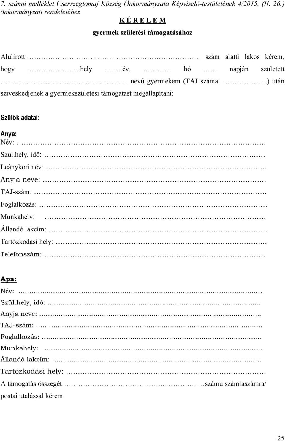 ) után szíveskedjenek a gyermekszületési támogatást megállapítani: Szülık adatai: Anya: Név:.... Szül.hely, idő:.... Leánykori név:... Anyja neve:.. TAJ-szám:... Foglalkozás:.