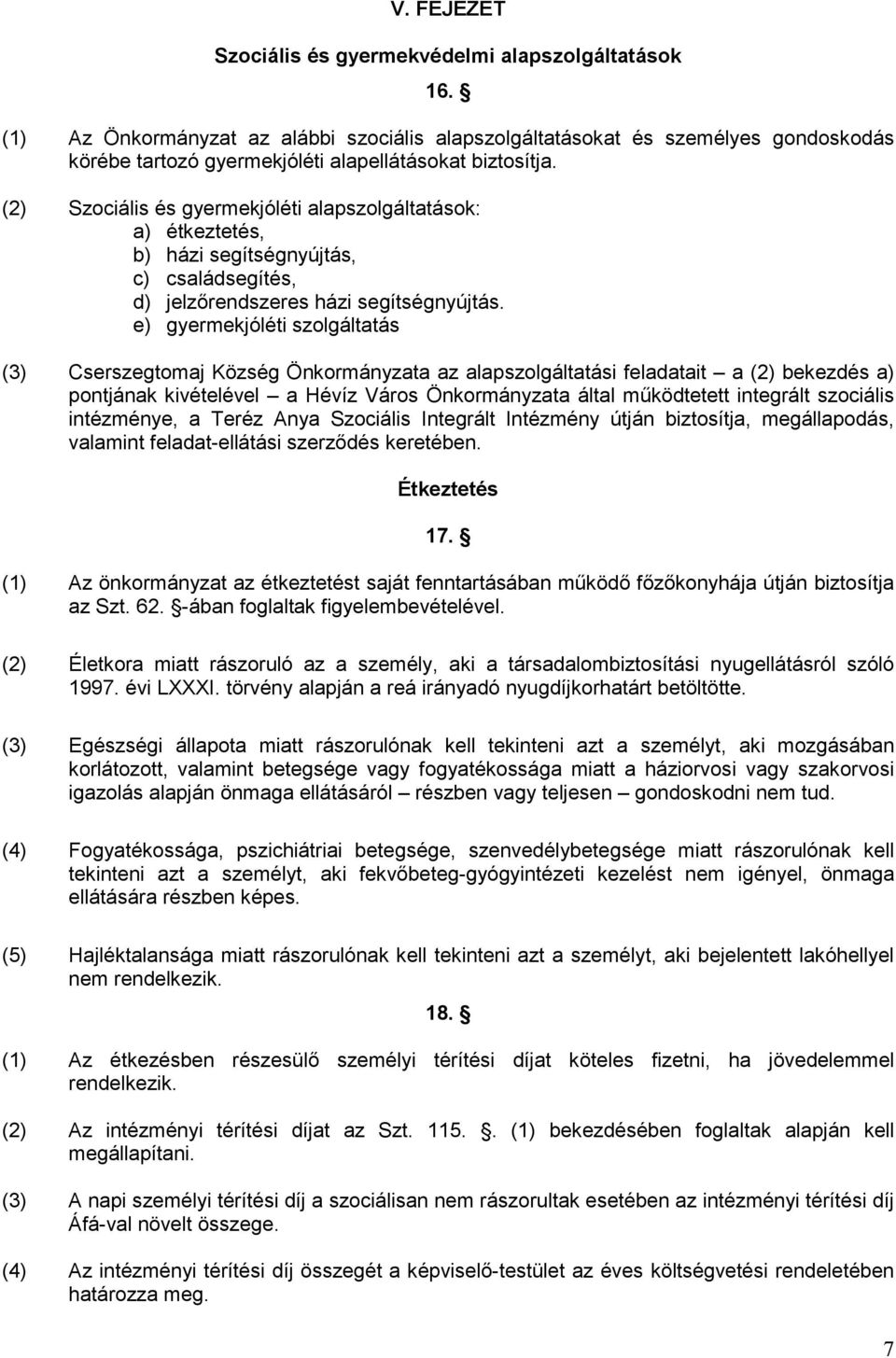 (2) Szociális és gyermekjóléti alapszolgáltatások: a) étkeztetés, b) házi segítségnyújtás, c) családsegítés, d) jelzőrendszeres házi segítségnyújtás.