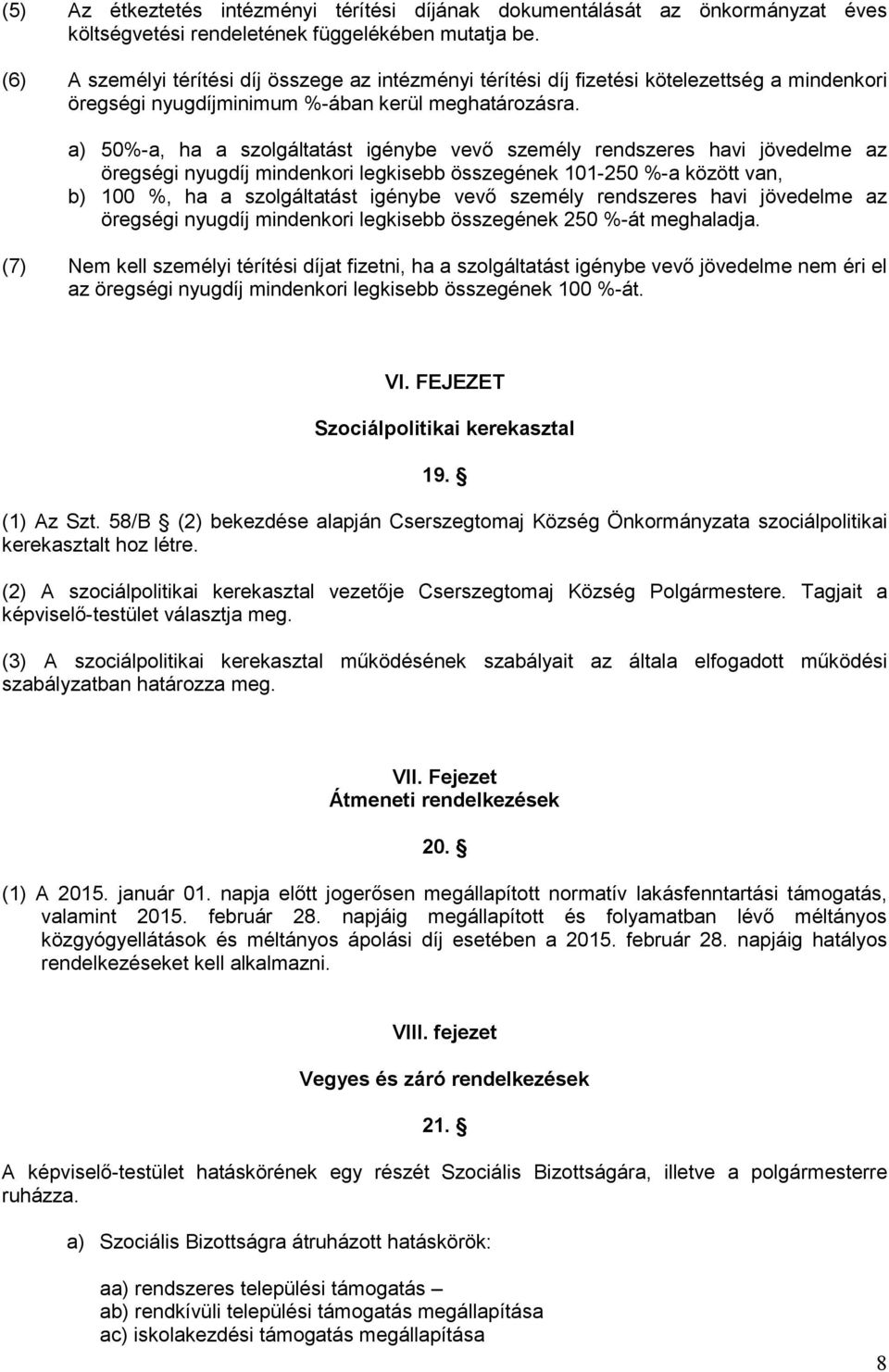 a) 50%-a, ha a szolgáltatást igénybe vevő személy rendszeres havi jövedelme az öregségi nyugdíj mindenkori legkisebb összegének 101-250 %-a között van, b) 100 %, ha a szolgáltatást igénybe vevő