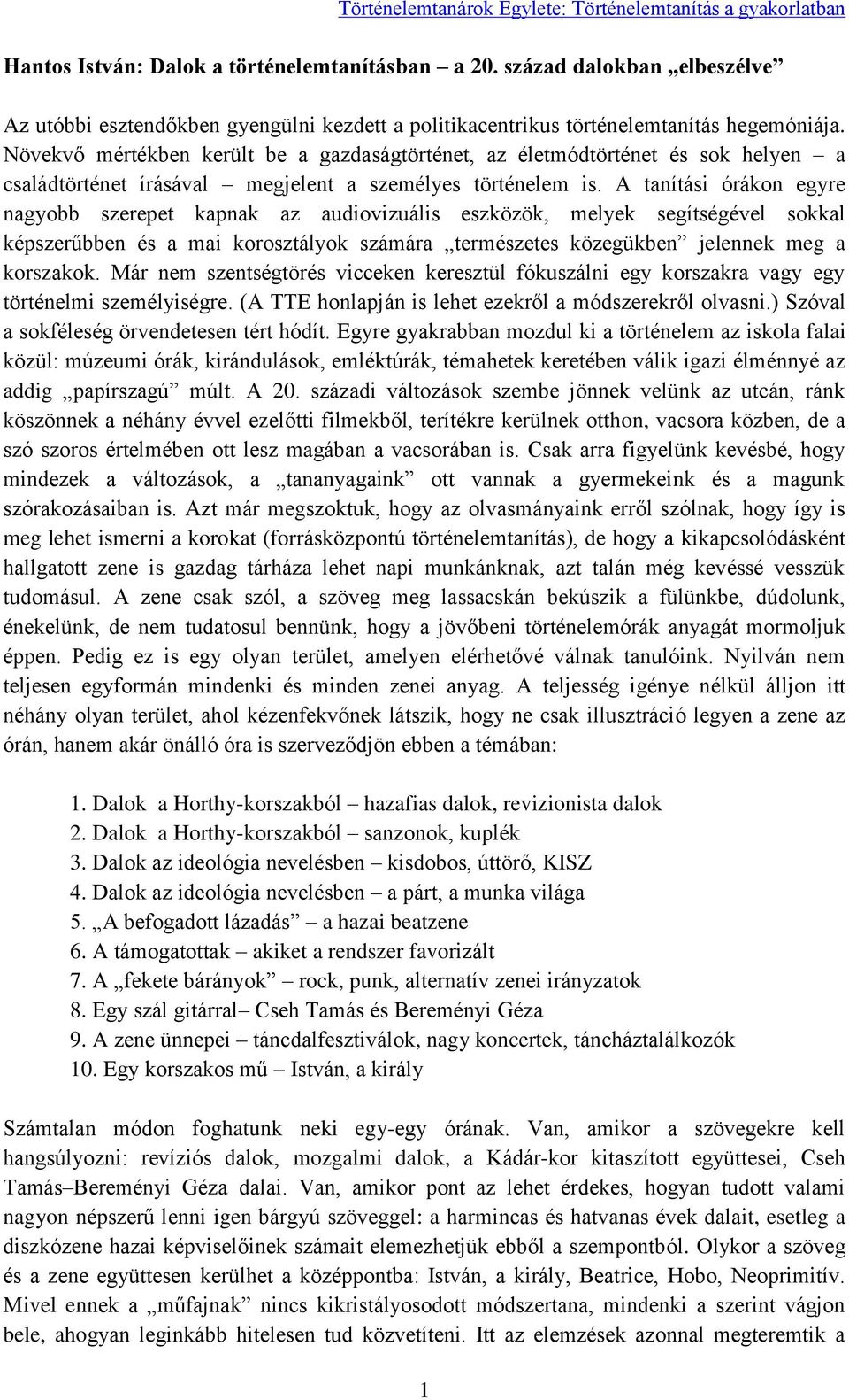 Növekvő mértékben került be a gazdaságtörténet, az életmódtörténet és sok helyen a családtörténet írásával megjelent a személyes történelem is.