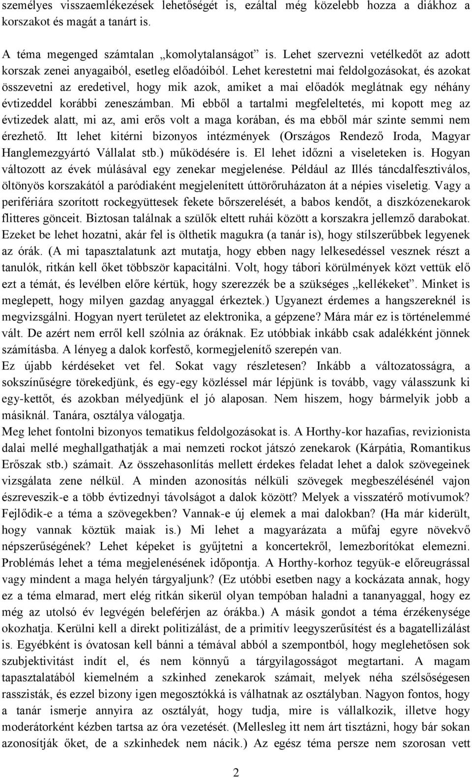 Lehet kerestetni mai feldolgozásokat, és azokat összevetni az eredetivel, hogy mik azok, amiket a mai előadók meglátnak egy néhány évtizeddel korábbi zeneszámban.