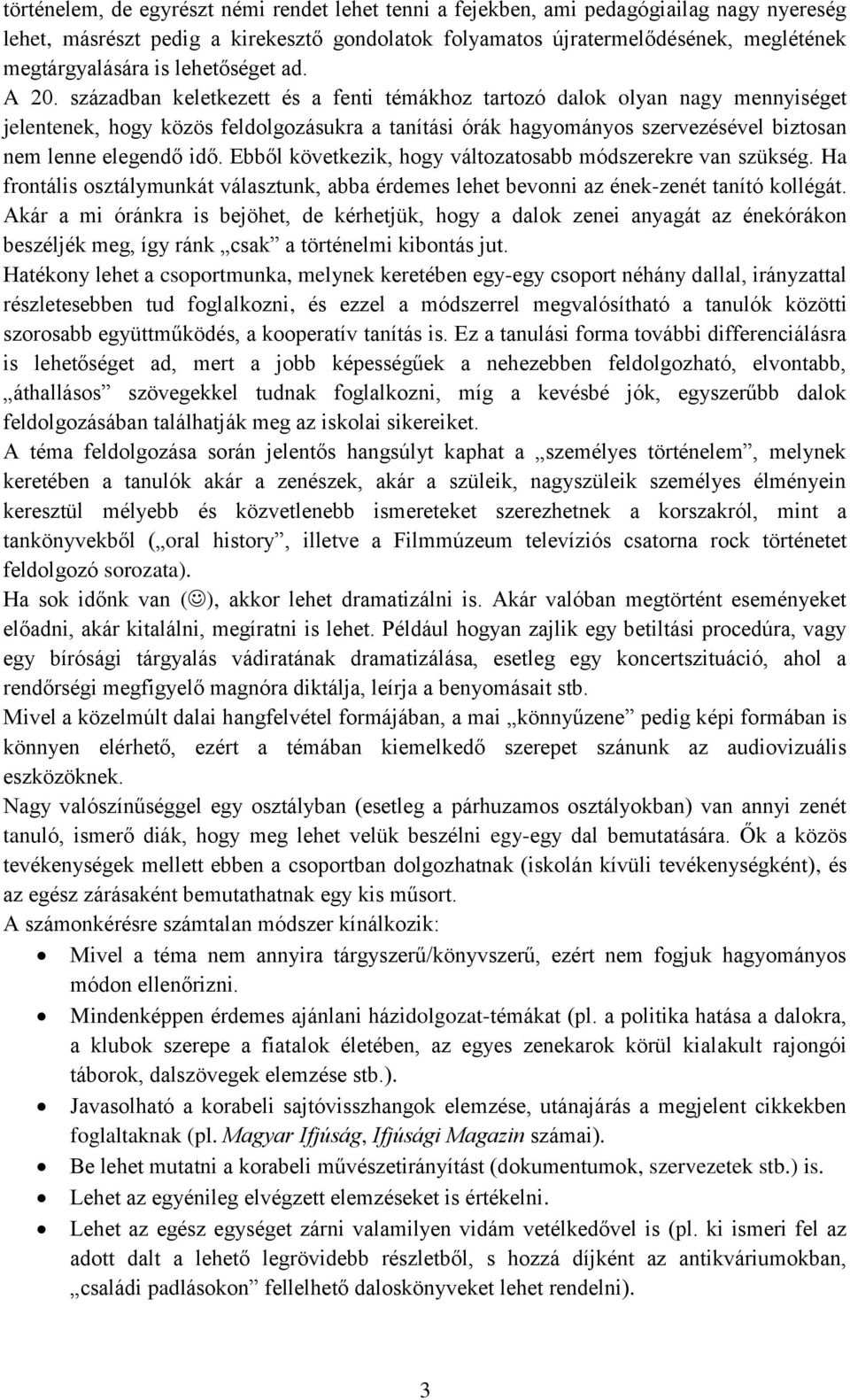 században keletkezett és a fenti témákhoz tartozó dalok olyan nagy mennyiséget jelentenek, hogy közös feldolgozásukra a tanítási órák hagyományos szervezésével biztosan nem lenne elegendő idő.