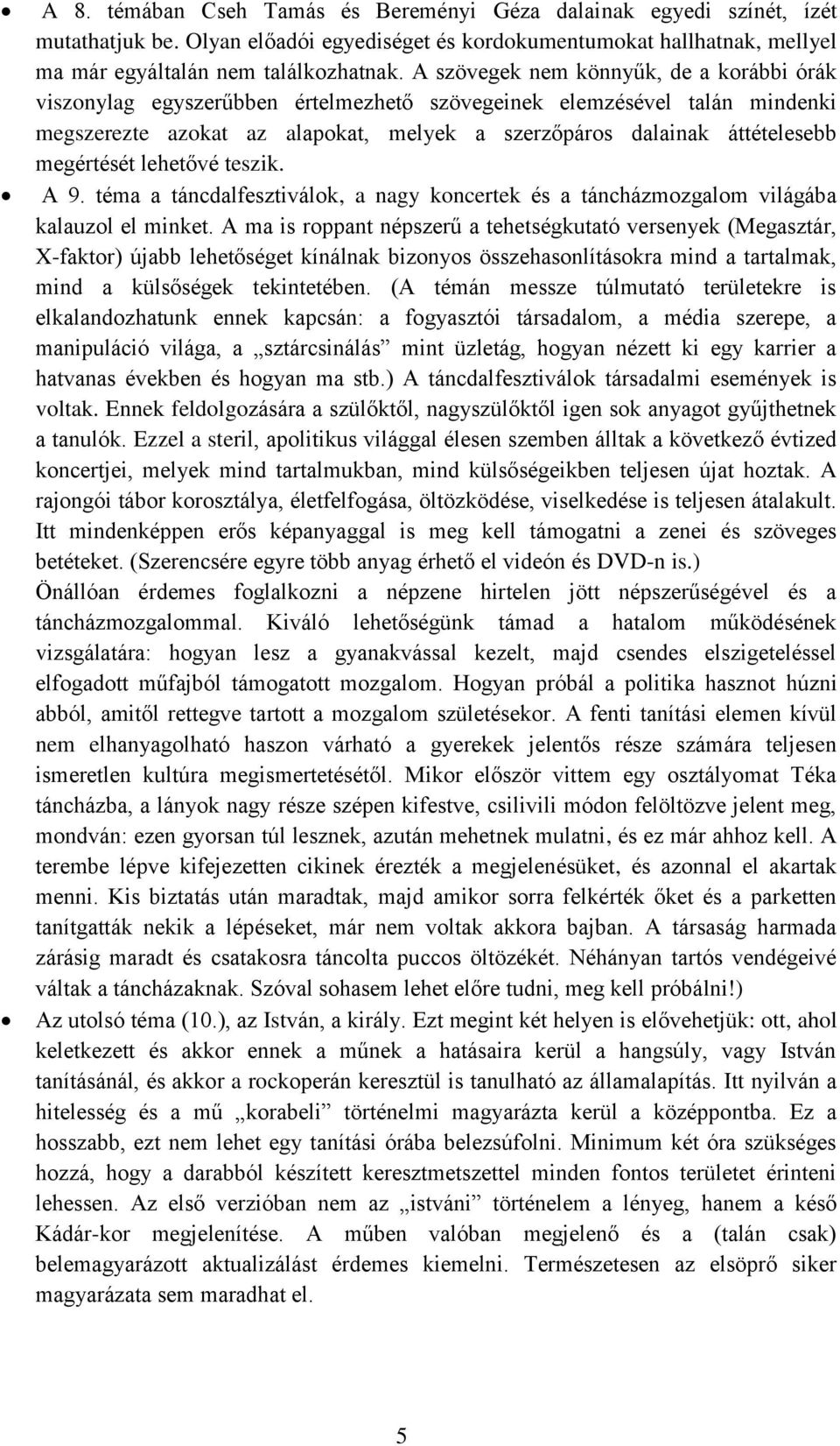 megértését lehetővé teszik. A 9. téma a táncdalfesztiválok, a nagy koncertek és a táncházmozgalom világába kalauzol el minket.