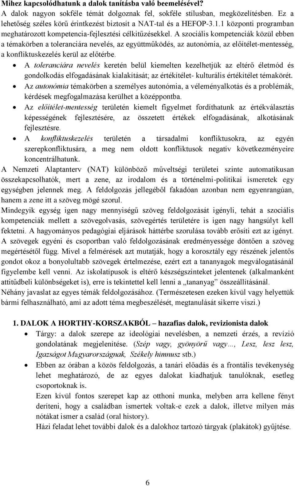 A szociális kompetenciák közül ebben a témakörben a toleranciára nevelés, az együttműködés, az autonómia, az előítélet-mentesség, a konfliktuskezelés kerül az előtérbe.