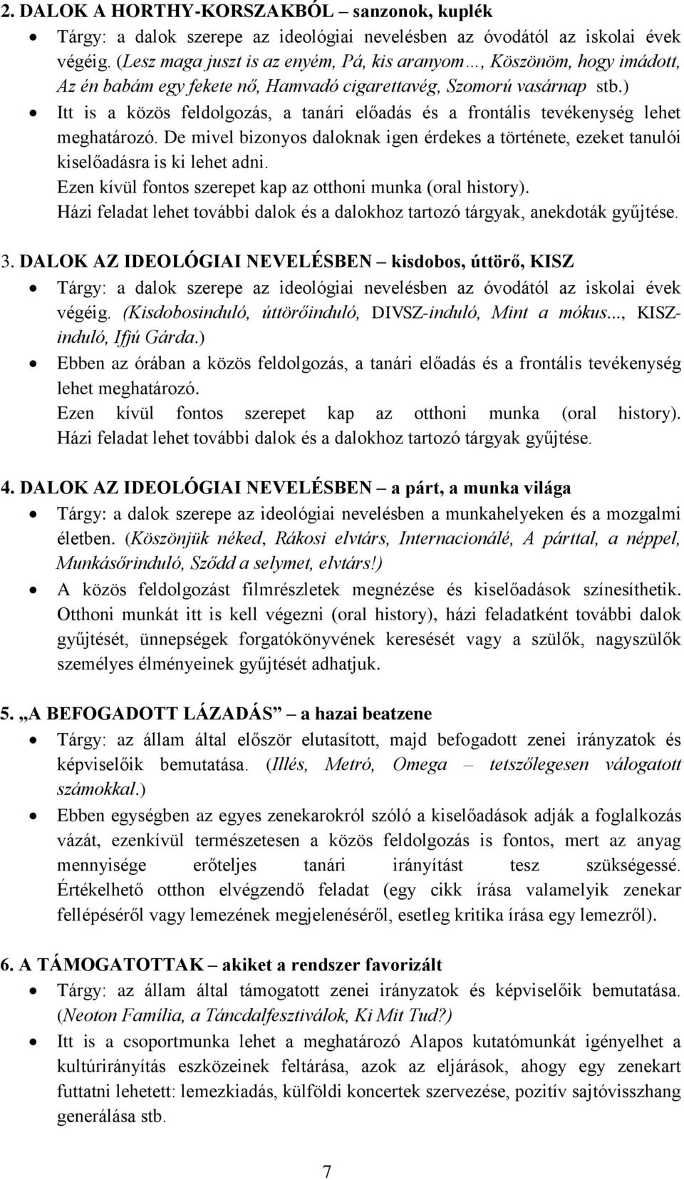 ) Itt is a közös feldolgozás, a tanári előadás és a frontális tevékenység lehet meghatározó. De mivel bizonyos daloknak igen érdekes a története, ezeket tanulói kiselőadásra is ki lehet adni.