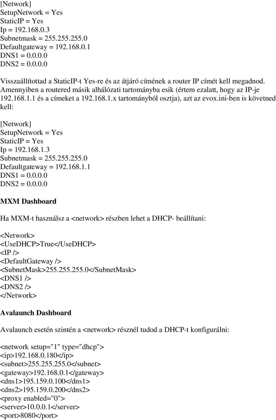 ini-ben is követned kell: [Network] SetupNetwork = Yes StaticIP = Yes Ip = 192.168.1.3 Subnetmask = 255.255.255.0 