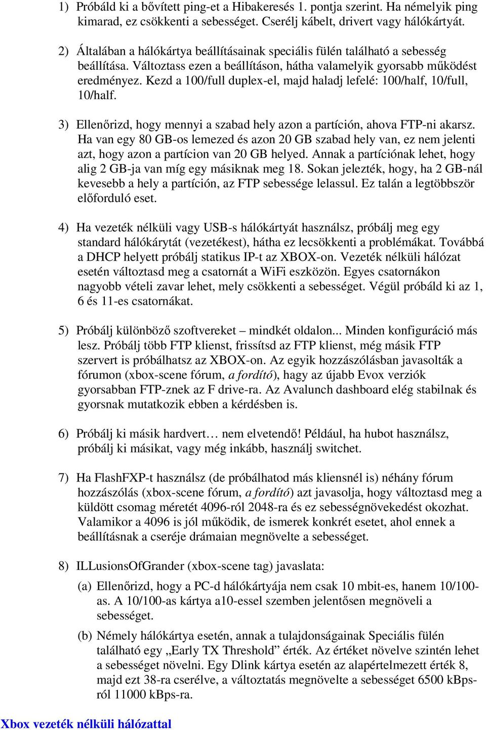 Kezd a 100/full duplex-el, majd haladj lefelé: 100/half, 10/full, 10/half. 3) Ellenőrizd, hogy mennyi a szabad hely azon a partíción, ahova FTP-ni akarsz.