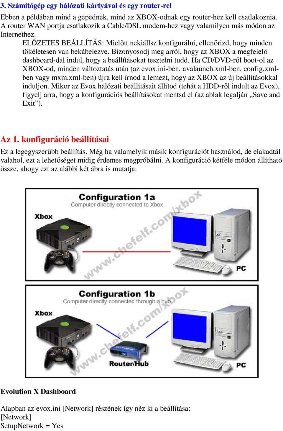 Bizonyosodj meg arról, hogy az XBOX a megfelelő dashboard-dal indul, hogy a beállításokat tesztelni tudd. Ha CD/DVD-ről boot-ol az XBOX-od, minden változtatás után (az evox.ini-ben, avalaunch.