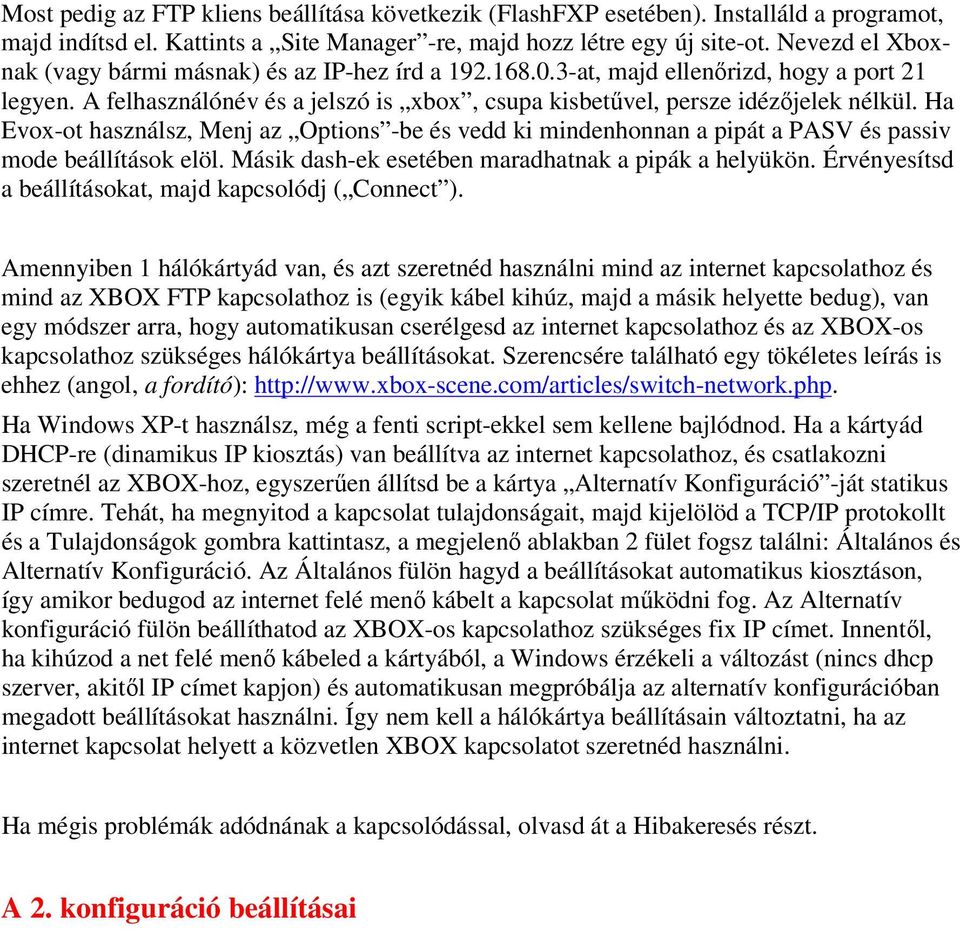 Ha Evox-ot használsz, Menj az Options -be és vedd ki mindenhonnan a pipát a PASV és passiv mode beállítások elöl. Másik dash-ek esetében maradhatnak a pipák a helyükön.