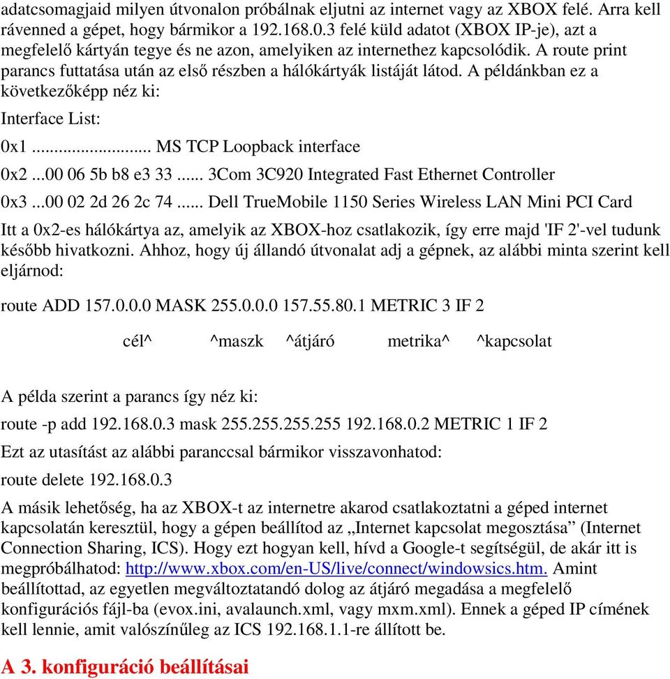 A példánkban ez a következőképp néz ki: Interface List: 0x1... MS TCP Loopback interface 0x2...00 06 5b b8 e3 33... 3Com 3C920 Integrated Fast Ethernet Controller 0x3...00 02 2d 26 2c 74.