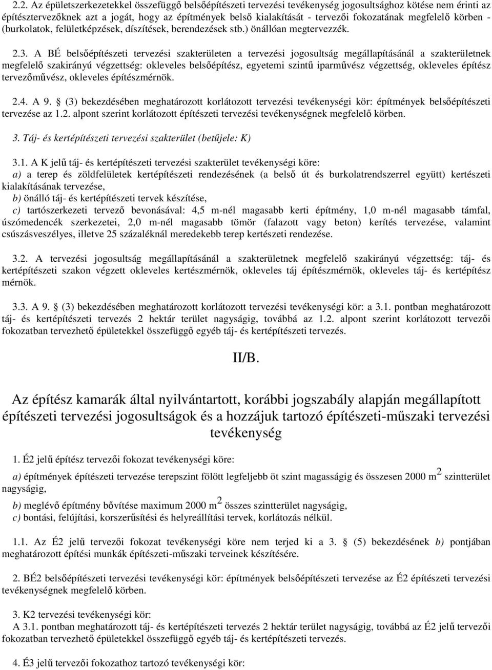 A BÉ belsıépítészeti tervezési szakterületen a tervezési jogosultság megállapításánál a szakterületnek megfelelı szakirányú végzettség: okleveles belsıépítész, egyetemi szintő iparmővész végzettség,