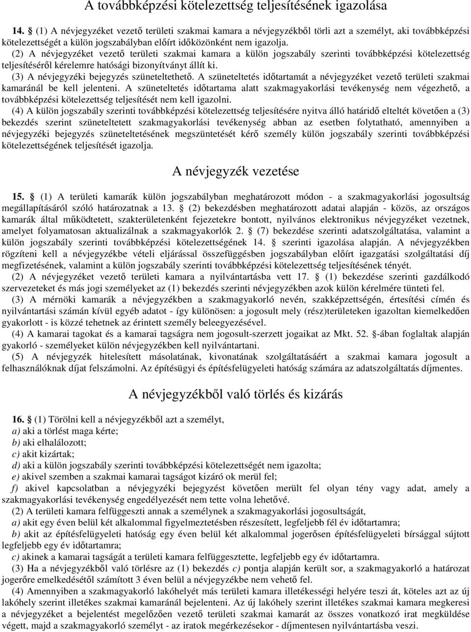 (2) A névjegyzéket vezetı területi szakmai kamara a külön jogszabály szerinti továbbképzési kötelezettség teljesítésérıl kérelemre hatósági bizonyítványt állít ki.