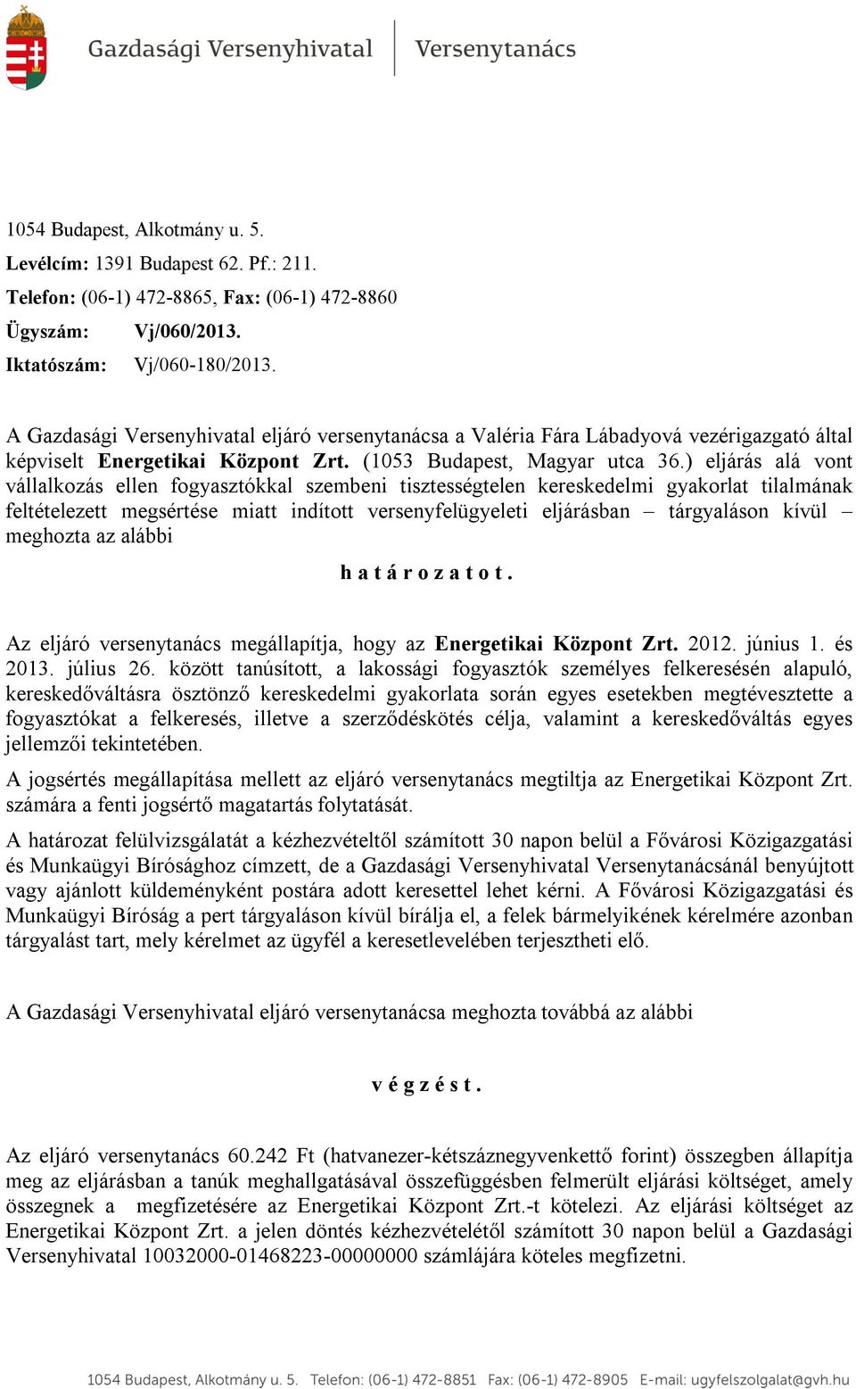 ) eljárás alá vont vállalkozás ellen fogyasztókkal szembeni tisztességtelen kereskedelmi gyakorlat tilalmának feltételezett megsértése miatt indított versenyfelügyeleti eljárásban tárgyaláson kívül