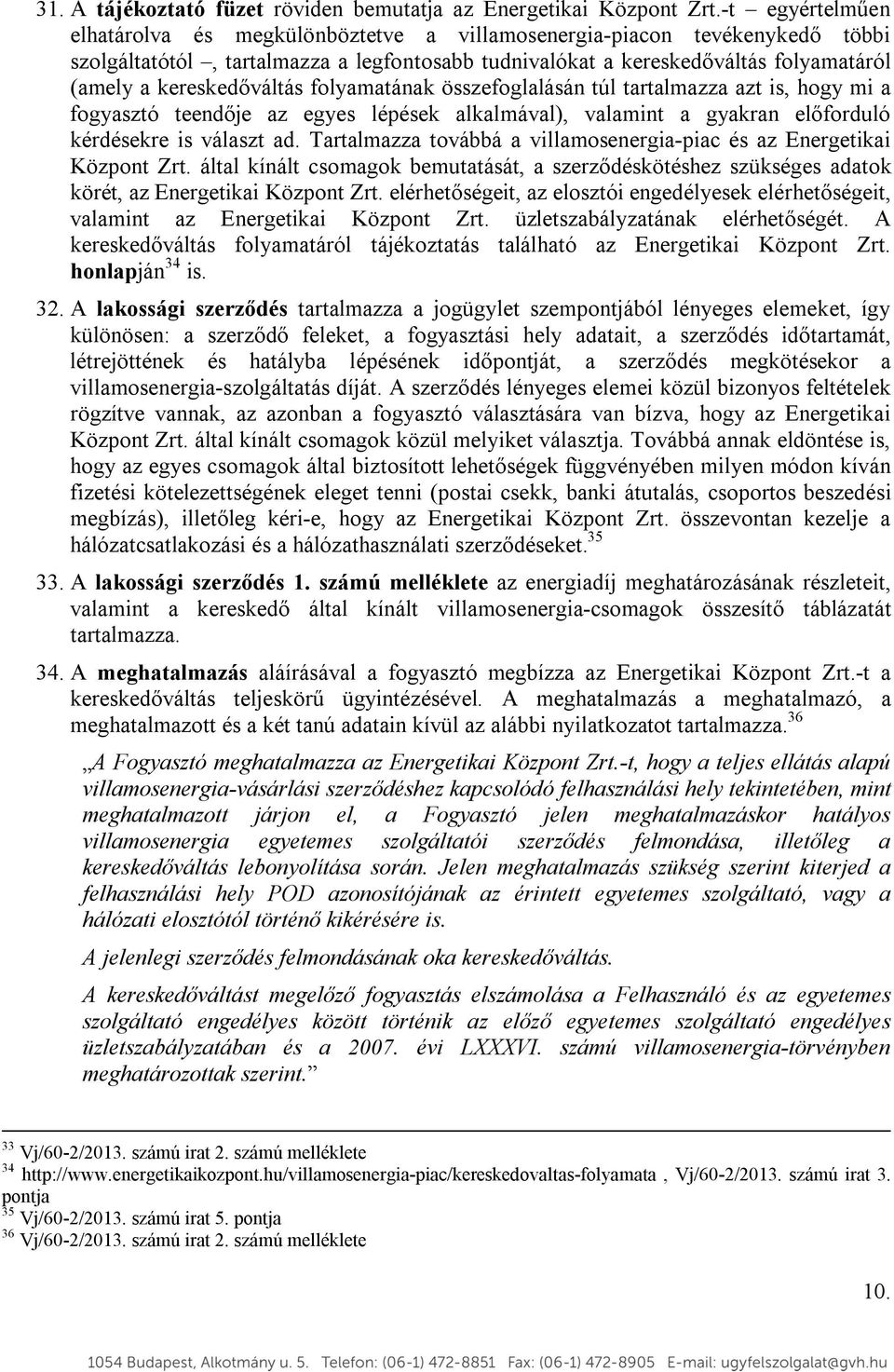 kereskedőváltás folyamatának összefoglalásán túl tartalmazza azt is, hogy mi a fogyasztó teendője az egyes lépések alkalmával), valamint a gyakran előforduló kérdésekre is választ ad.