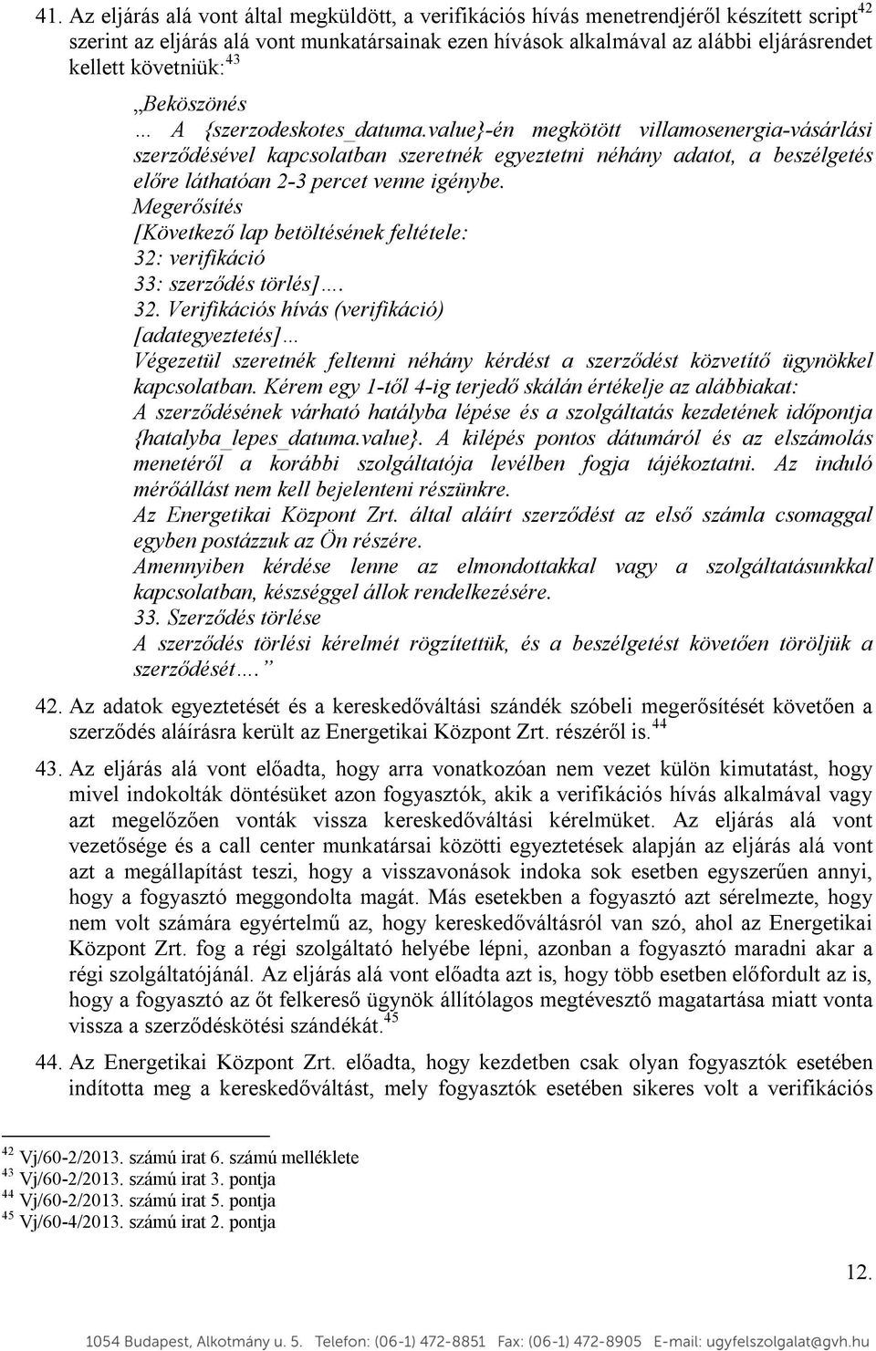 value}-én megkötött villamosenergia-vásárlási szerződésével kapcsolatban szeretnék egyeztetni néhány adatot, a beszélgetés előre láthatóan 2-3 percet venne igénybe.