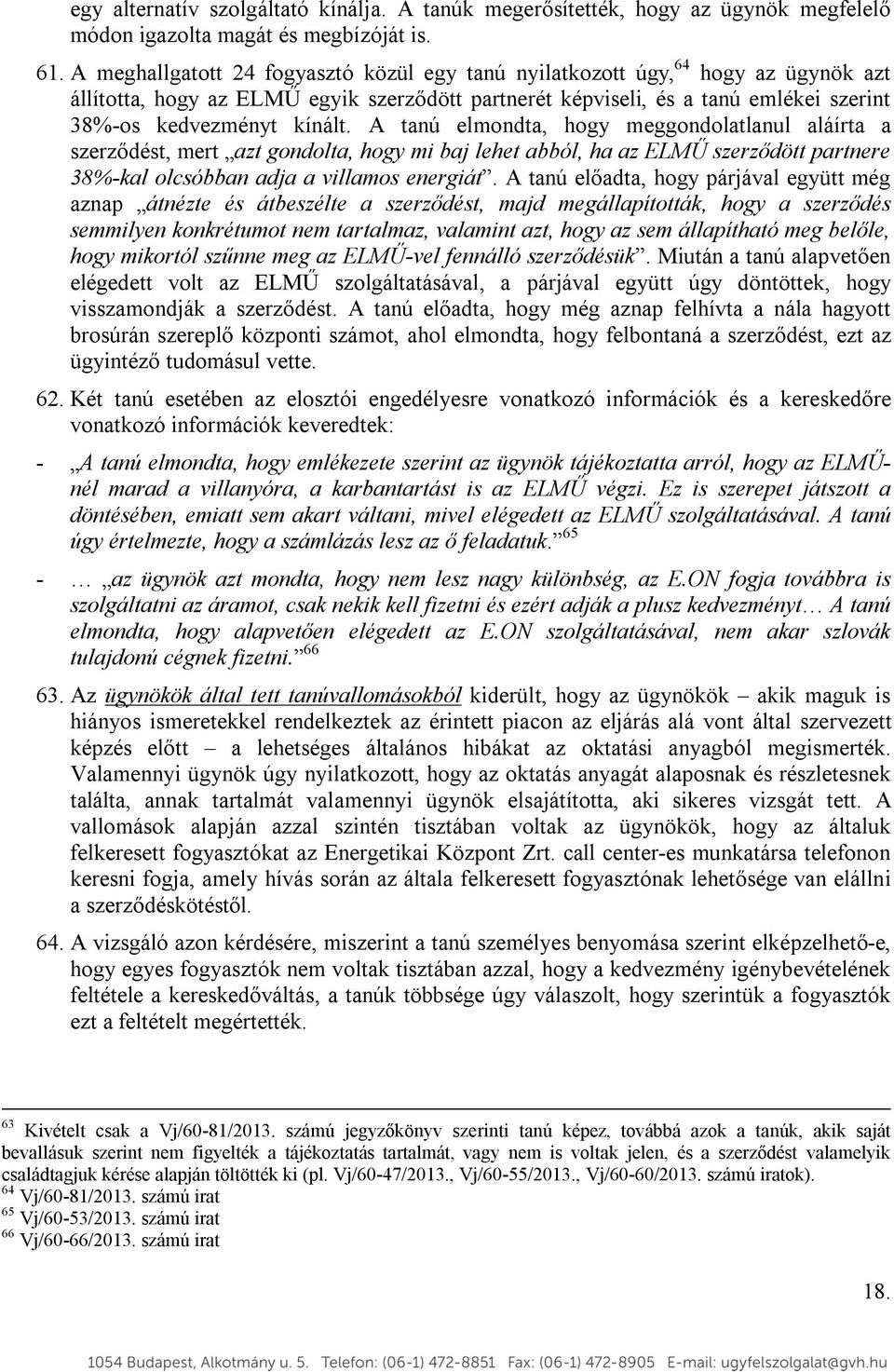 A tanú elmondta, hogy meggondolatlanul aláírta a szerződést, mert azt gondolta, hogy mi baj lehet abból, ha az ELMŰ szerződött partnere 38%-kal olcsóbban adja a villamos energiát.