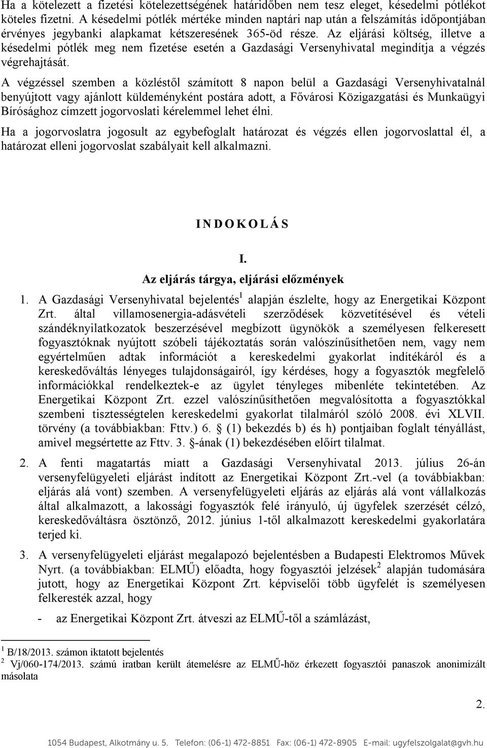 Az eljárási költség, illetve a késedelmi pótlék meg nem fizetése esetén a Gazdasági Versenyhivatal megindítja a végzés végrehajtását.