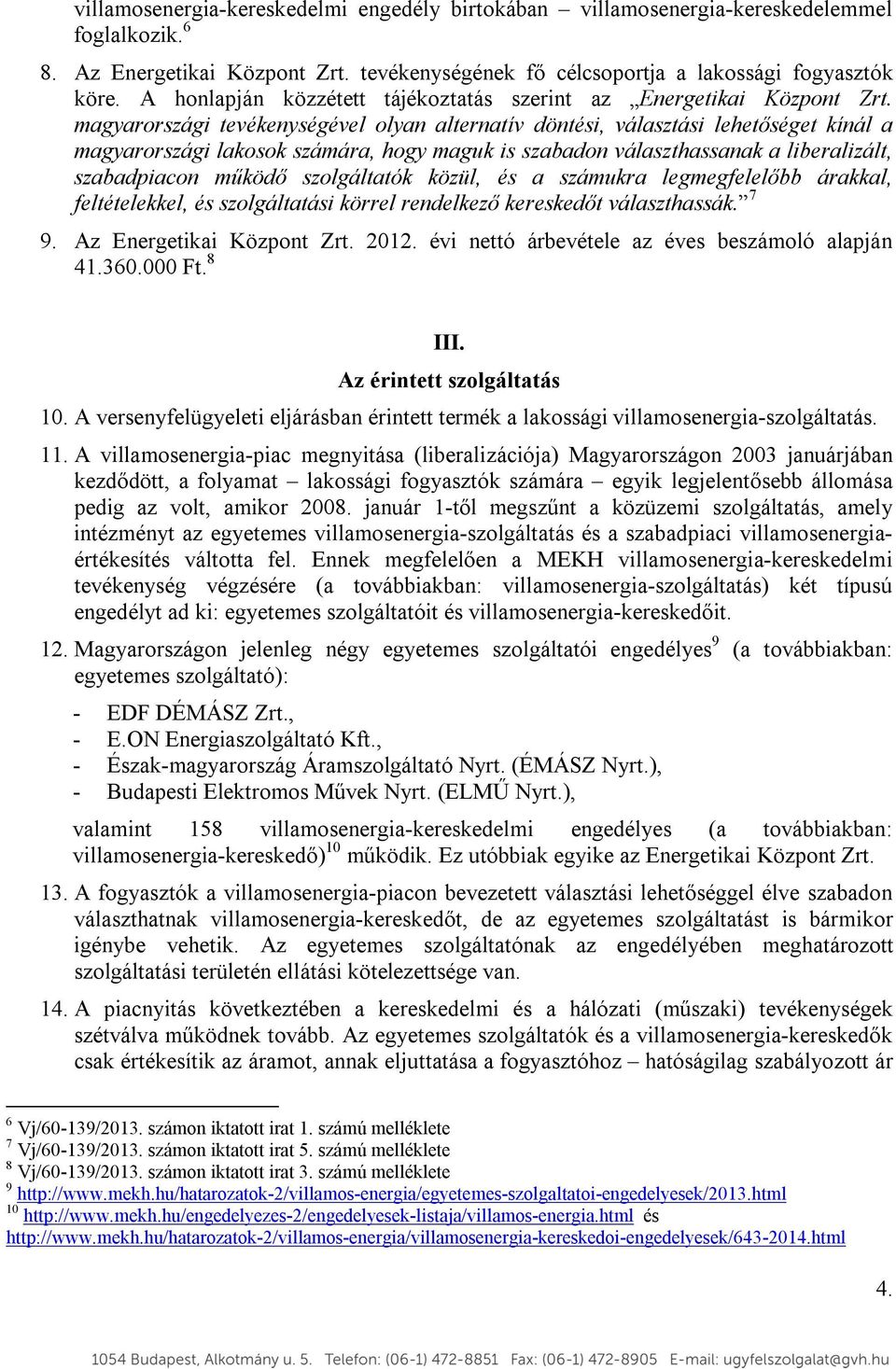 magyarországi tevékenységével olyan alternatív döntési, választási lehetőséget kínál a magyarországi lakosok számára, hogy maguk is szabadon választhassanak a liberalizált, szabadpiacon működő