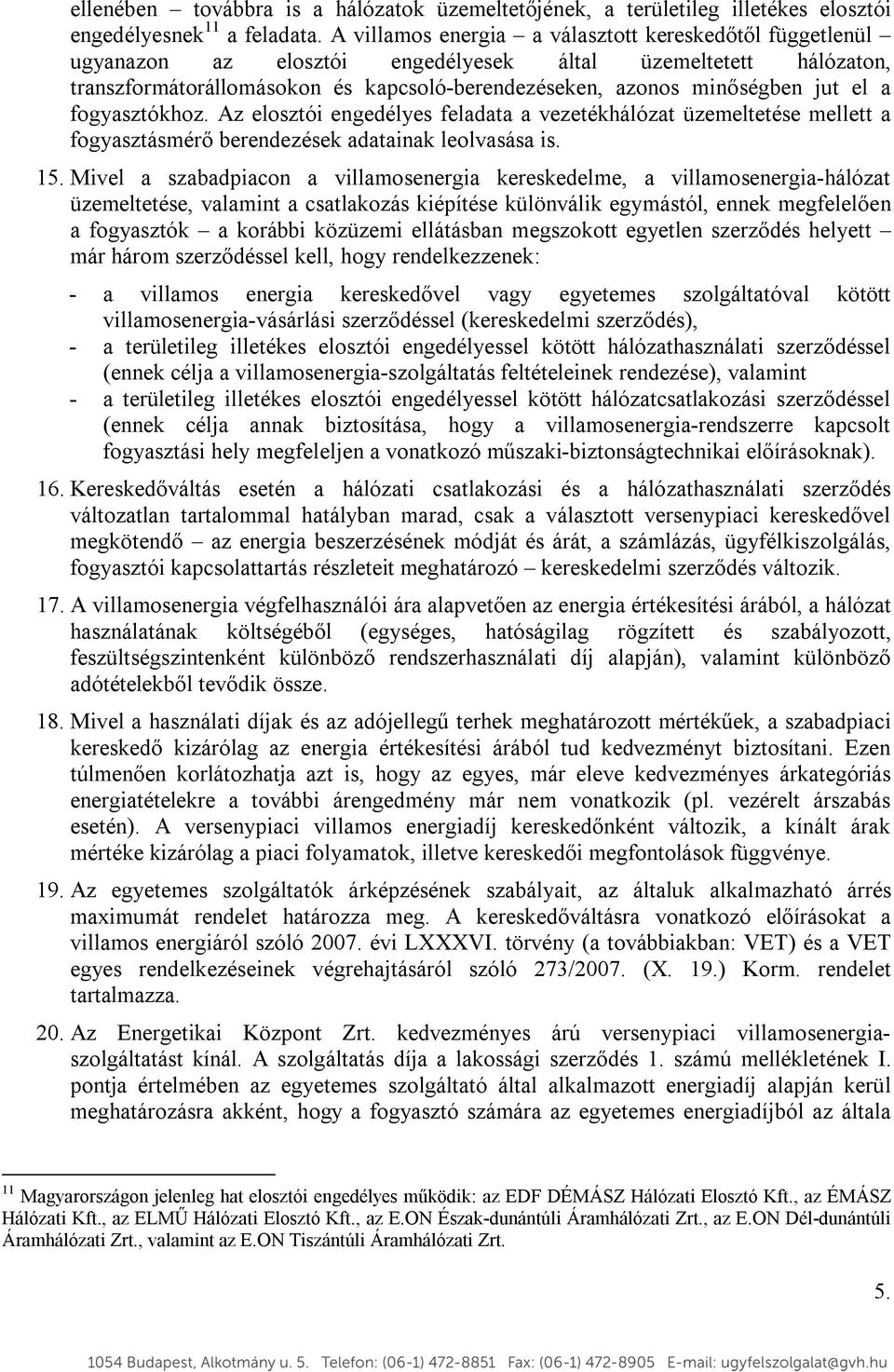 el a fogyasztókhoz. Az elosztói engedélyes feladata a vezetékhálózat üzemeltetése mellett a fogyasztásmérő berendezések adatainak leolvasása is. 15.