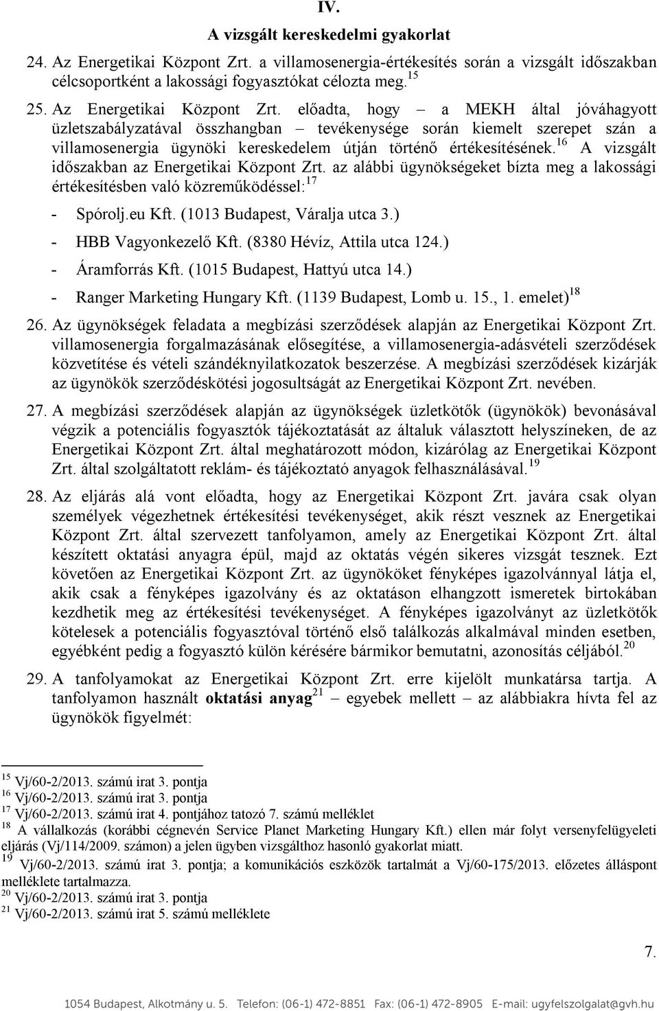 előadta, hogy a MEKH által jóváhagyott üzletszabályzatával összhangban tevékenysége során kiemelt szerepet szán a villamosenergia ügynöki kereskedelem útján történő értékesítésének.