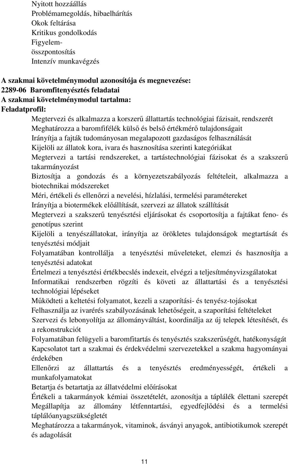 belső értékmérő tulajdonságait Irányítja a fajták tudományosan megalapozott gazdaságos felhasználását Kijelöli az állatok kora, ivara és hasznosítása szerinti kategóriákat Megtervezi a tartási