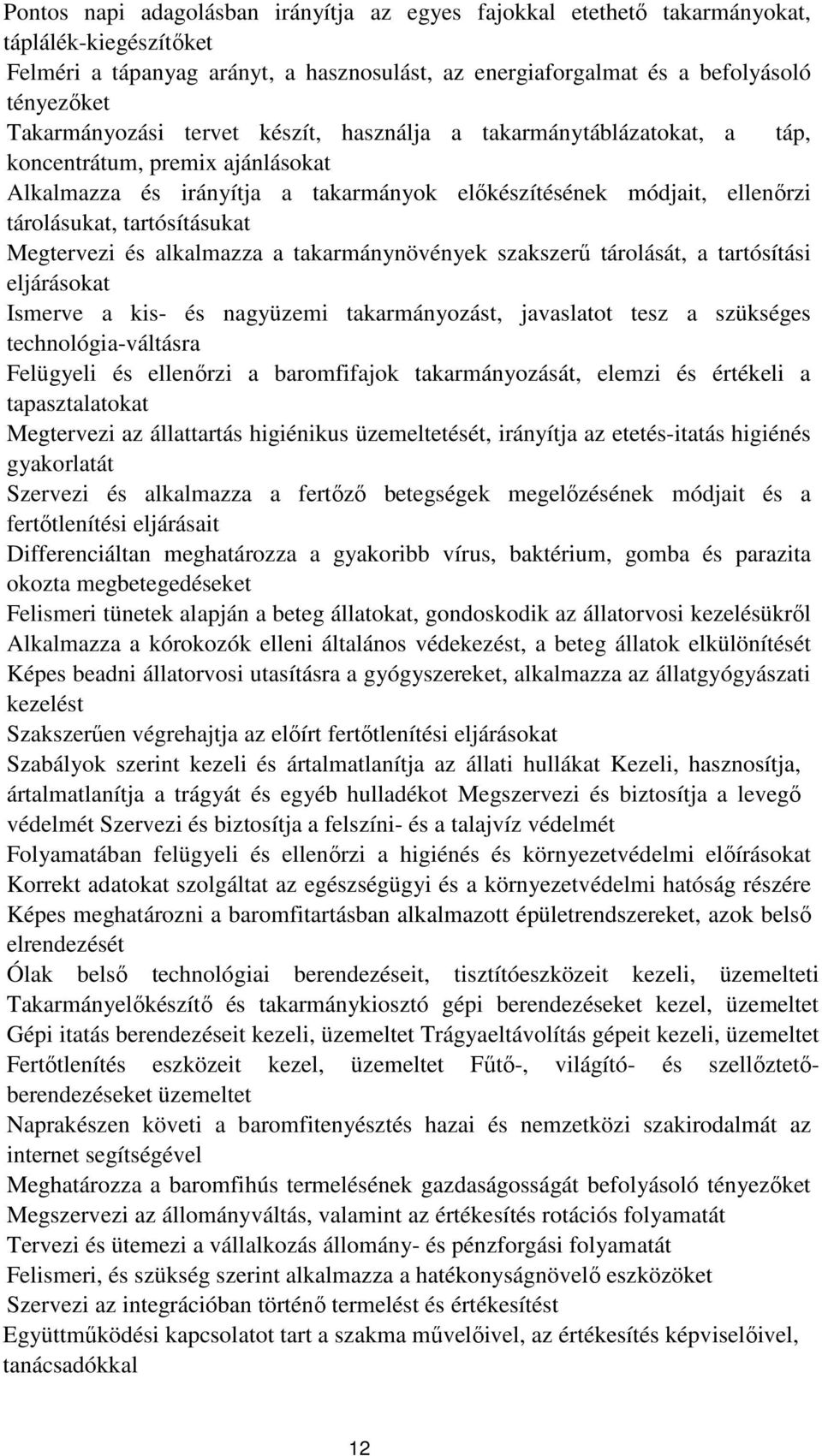 tartósításukat Megtervezi és alkalmazza a takarmánynövények szakszerű tárolását, a tartósítási eljárásokat Ismerve a kis- és nagyüzemi takarmányozást, javaslatot tesz a szükséges technológia-váltásra