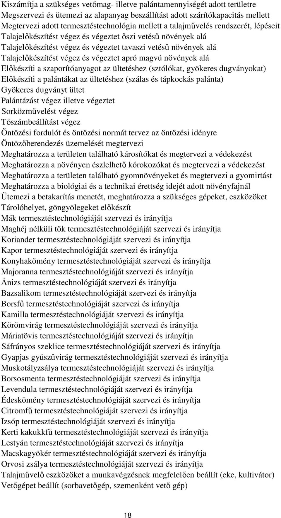 végeztet apró magvú növények alá Előkészíti a szaporítóanyagot az ültetéshez (sztólókat, gyökeres dugványokat) Előkészíti a palántákat az ültetéshez (szálas és tápkockás palánta) Gyökeres dugványt