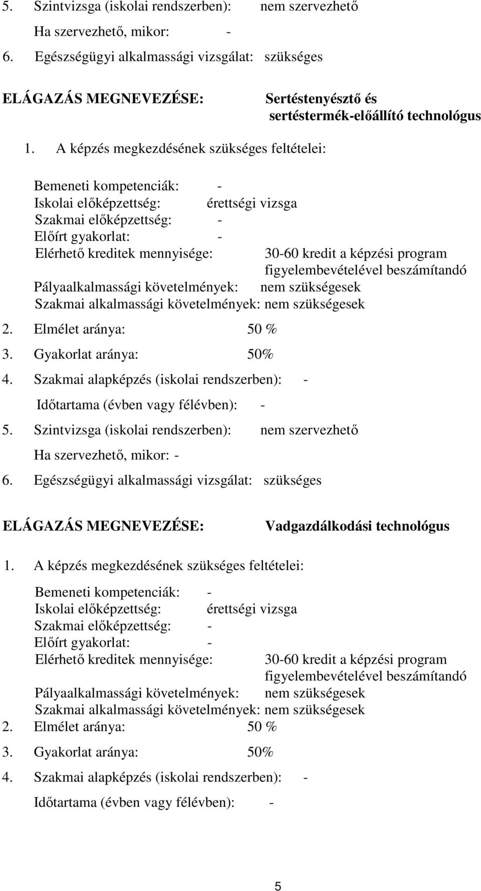 A képzés megkezdésének szükséges feltételei: emeneti kompetenciák: - Iskolai előképzettség: érettségi vizsga Szakmai előképzettség: - Előírt gyakorlat: - Elérhető kreditek mennyisége: 30-60 kredit a