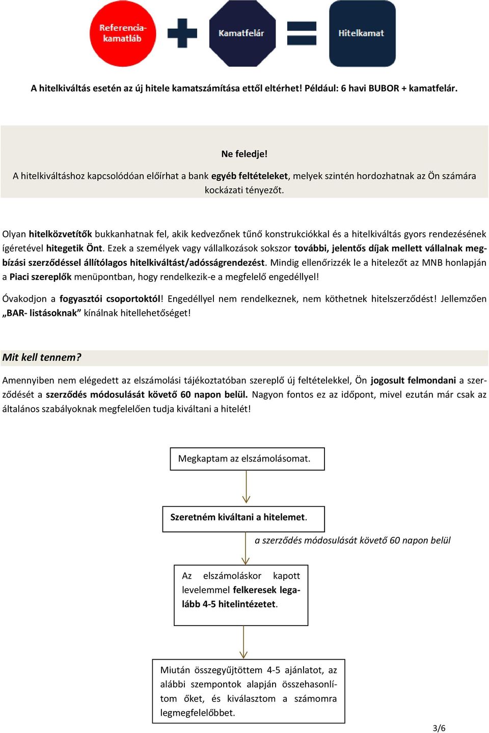 Olyan hitelközvetítők bukkanhatnak fel, akik kedvezőnek tűnő konstrukciókkal és a hitelkiváltás gyors rendezésének ígéretével hitegetik Önt.