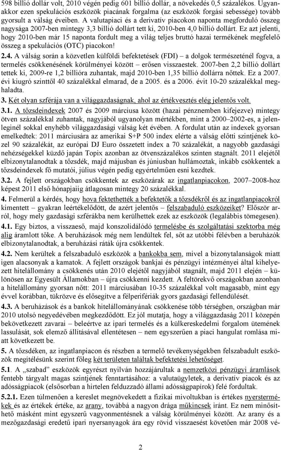 A valutapiaci és a derivatív piacokon naponta megforduló összeg nagysága 2007-ben mintegy 3,3 billió dollárt tett ki, 2010-ben 4,0 billió dollárt.