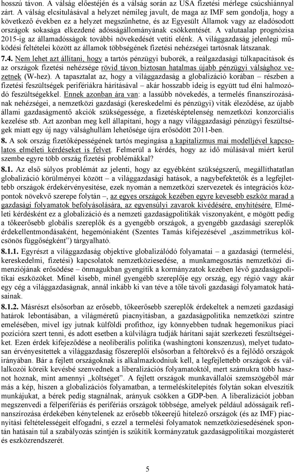 elkezdené adósságállományának csökkentését. A valutaalap prognózisa 2015-ig az államadósságok további növekedését vetíti elénk.