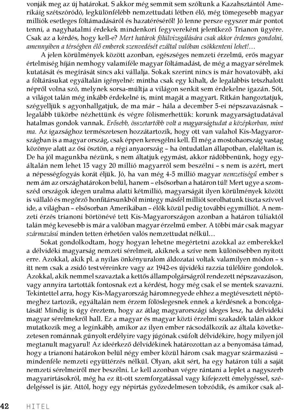 Jó lenne persze egyszer már pontot tenni, a nagyhatalmi érdekek mindenkori fegyvereként jelentkező Trianon ügyére. Csak az a kérdés, hogy kell-e?