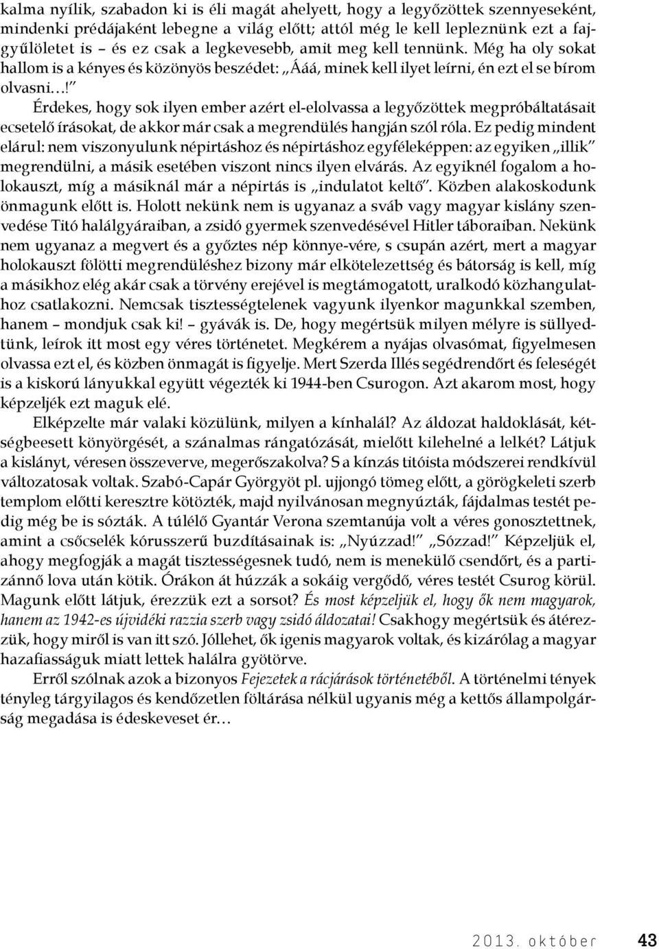 Érdekes, hogy sok ilyen ember azért el-elolvassa a legyőzöttek megpróbáltatásait ecsetelő írásokat, de akkor már csak a megrendülés hangján szól róla.