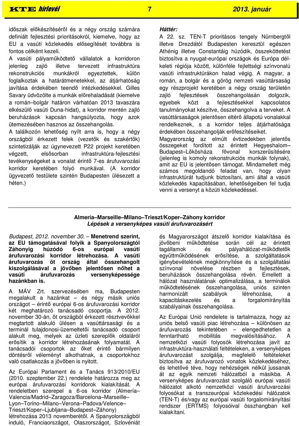 A vasúti pályaműködtető vállalatok a korridoron jelenleg zajló illetve tervezett infrastruktúra rekonstrukciós munkákról egyeztettek, külön foglalkoztak a határátmenetekkel, az átjárhatóság javítása