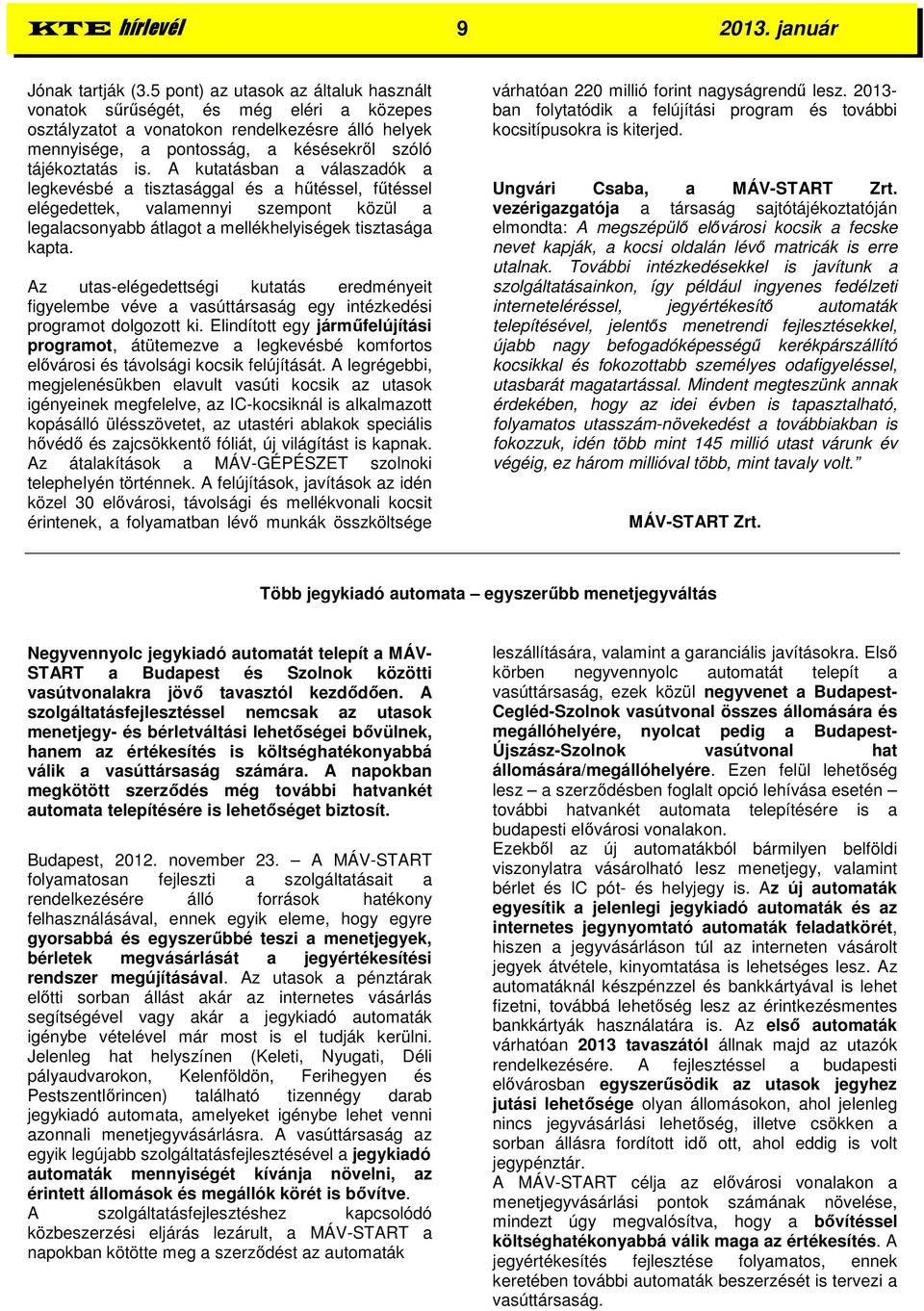 A kutatásban a válaszadók a legkevésbé a tisztasággal és a hűtéssel, fűtéssel elégedettek, valamennyi szempont közül a legalacsonyabb átlagot a mellékhelyiségek tisztasága kapta.