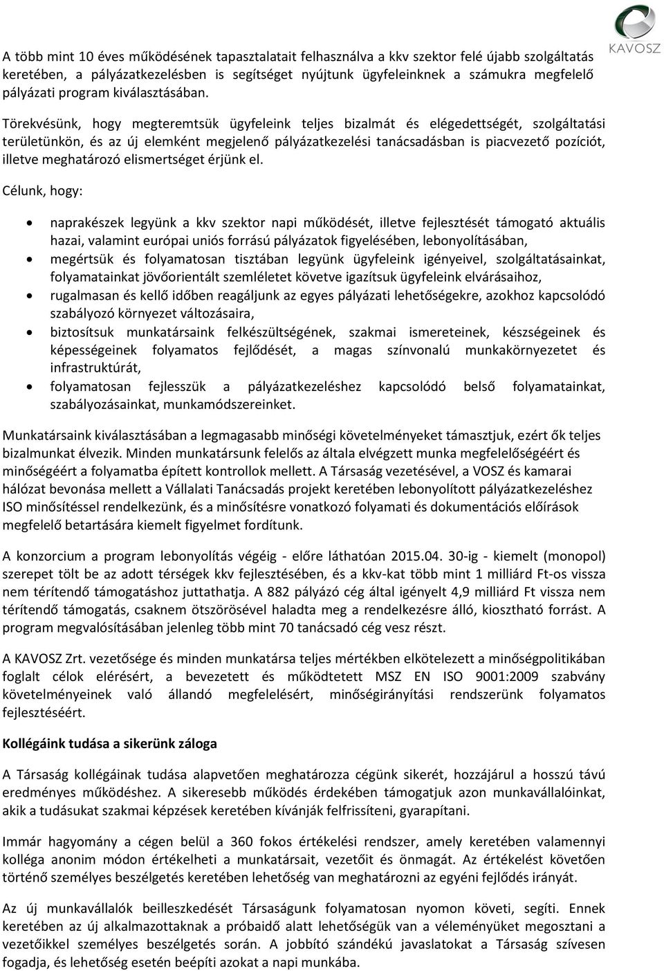 Törekvésünk, hogy megteremtsük ügyfeleink teljes bizalmát és elégedettségét, szolgáltatási területünkön, és az új elemként megjelenő pályázatkezelési tanácsadásban is piacvezető pozíciót, illetve