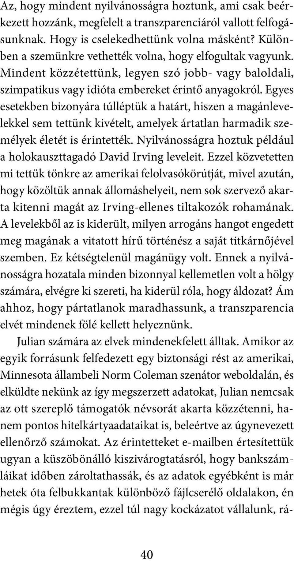 Egyes esetekben bizonyára túlléptük a határt, hiszen a magánlevelekkel sem tettünk kivételt, amelyek ártatlan harmadik személyek életét is érintették.