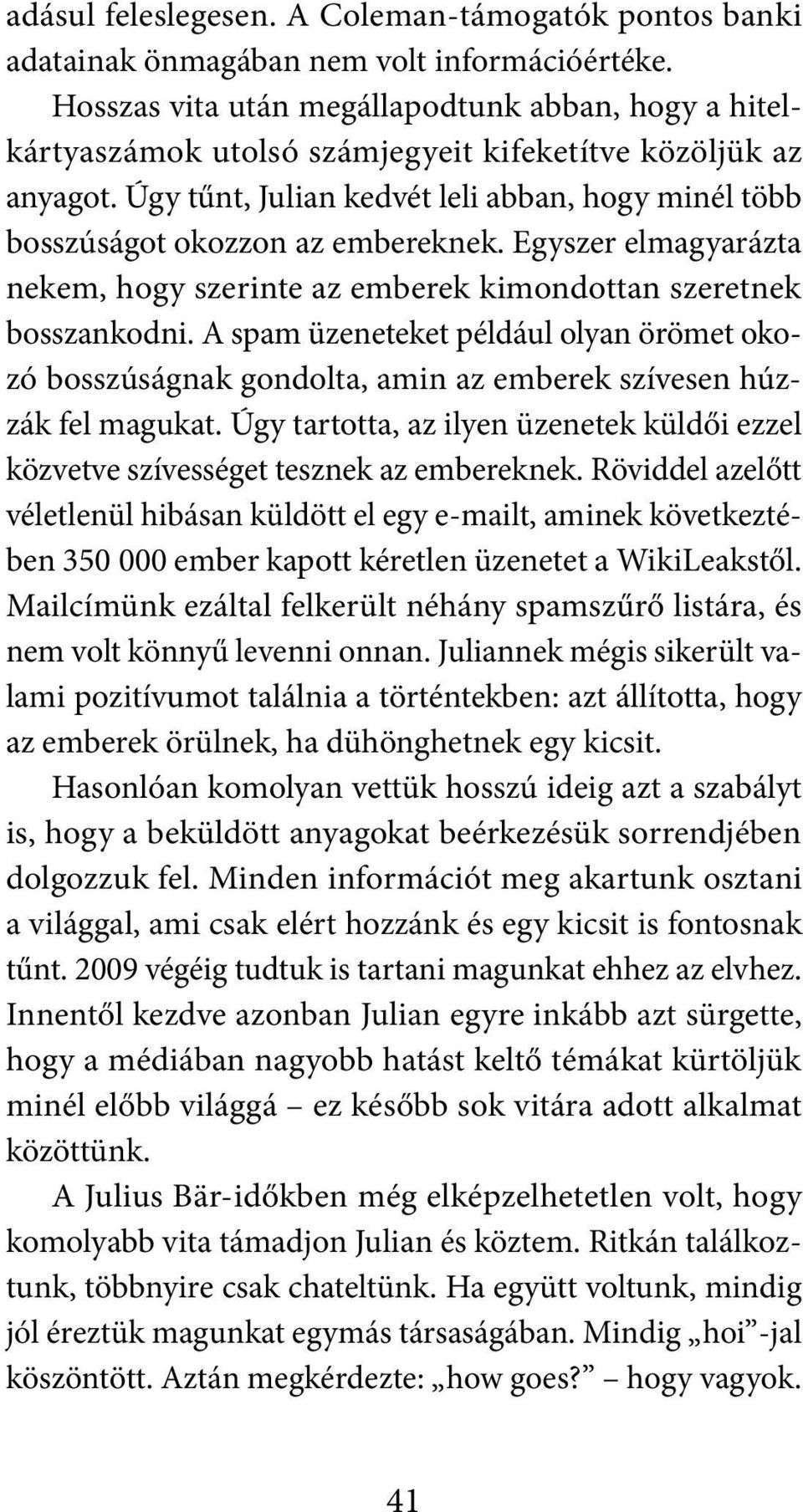 Úgy tűnt, Julian kedvét leli abban, hogy minél több bosszúságot okozzon az embereknek. Egyszer elmagyarázta nekem, hogy szerinte az emberek kimondottan szeretnek bosszankodni.