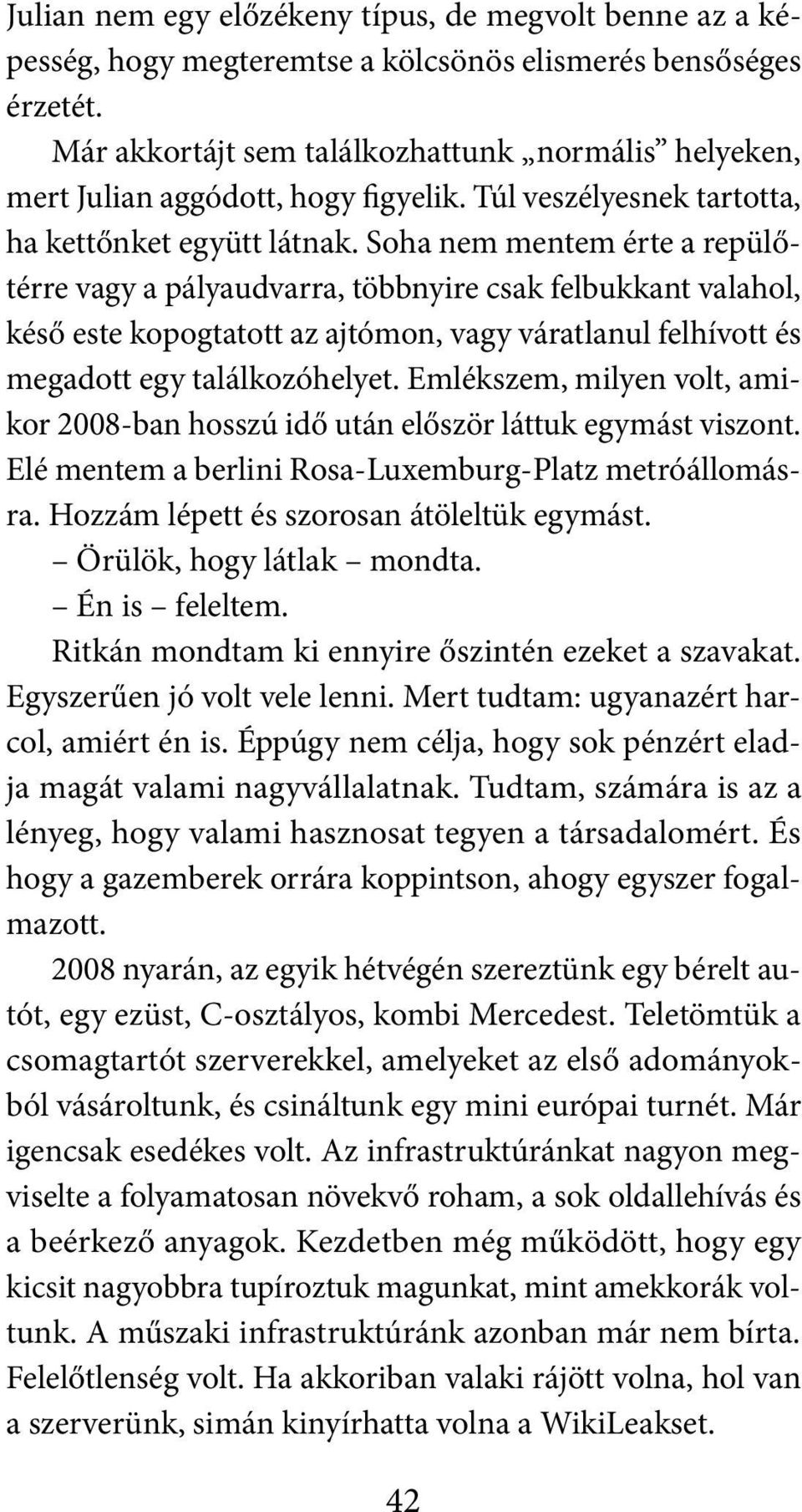 Soha nem mentem érte a repülőtérre vagy a pályaudvarra, többnyire csak felbukkant valahol, késő este kopogtatott az ajtómon, vagy váratlanul felhívott és megadott egy találkozóhelyet.