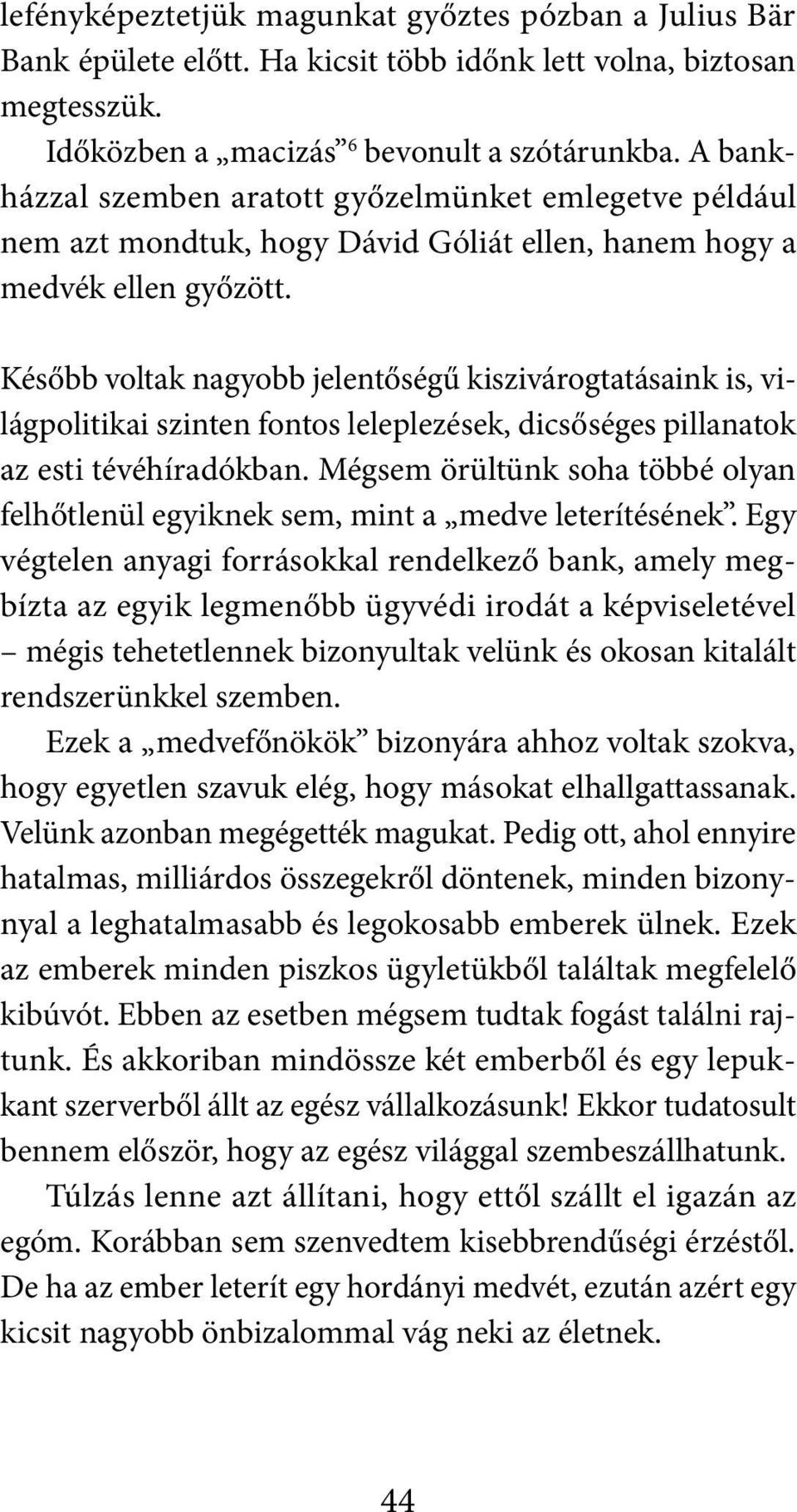 Később voltak nagyobb jelentőségű kiszivárogtatásaink is, világpolitikai szinten fontos leleplezések, dicsőséges pillanatok az esti tévéhíradókban.